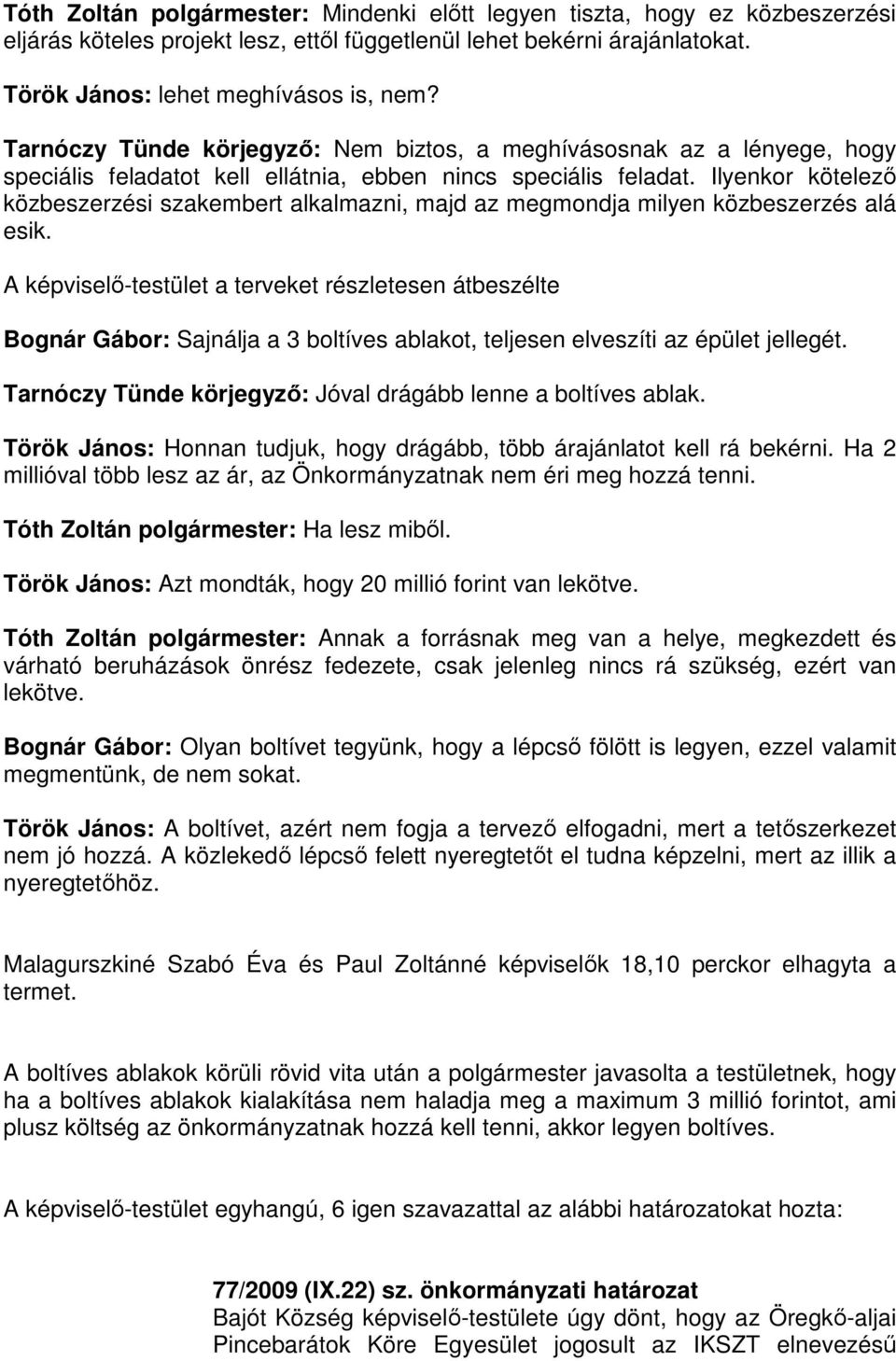 Ilyenkor kötelező közbeszerzési szakembert alkalmazni, majd az megmondja milyen közbeszerzés alá esik.