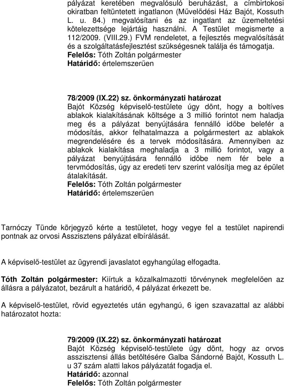 ) FVM rendeletet, a fejlesztés megvalósítását és a szolgáltatásfejlesztést szükségesnek találja és támogatja. Határidő: értelemszerűen 78/2009 (IX.22) sz.