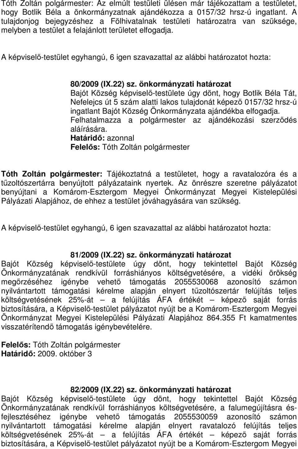 A képviselő-testület egyhangú, 6 igen szavazattal az alábbi határozatot hozta: 80/2009 (IX.22) sz.