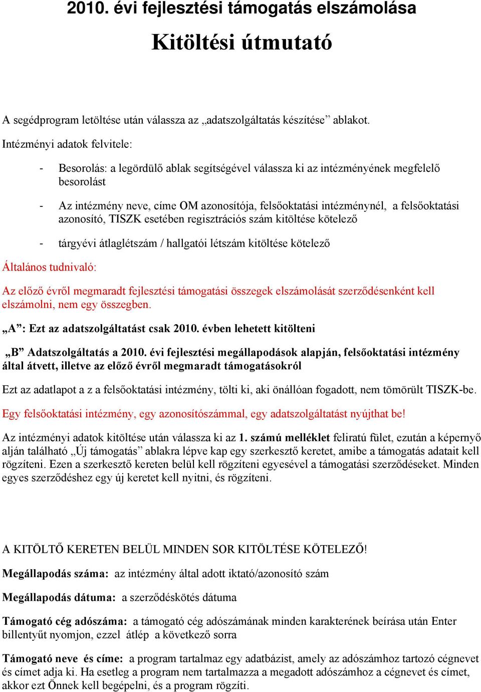 felsőoktatási azonosító, TISZK esetében regisztrációs szám kitöltése kötelező tárgyévi átlaglétszám / hallgatói létszám kitöltése kötelező Általános tudnivaló: Az előző évről megmaradt fejlesztési