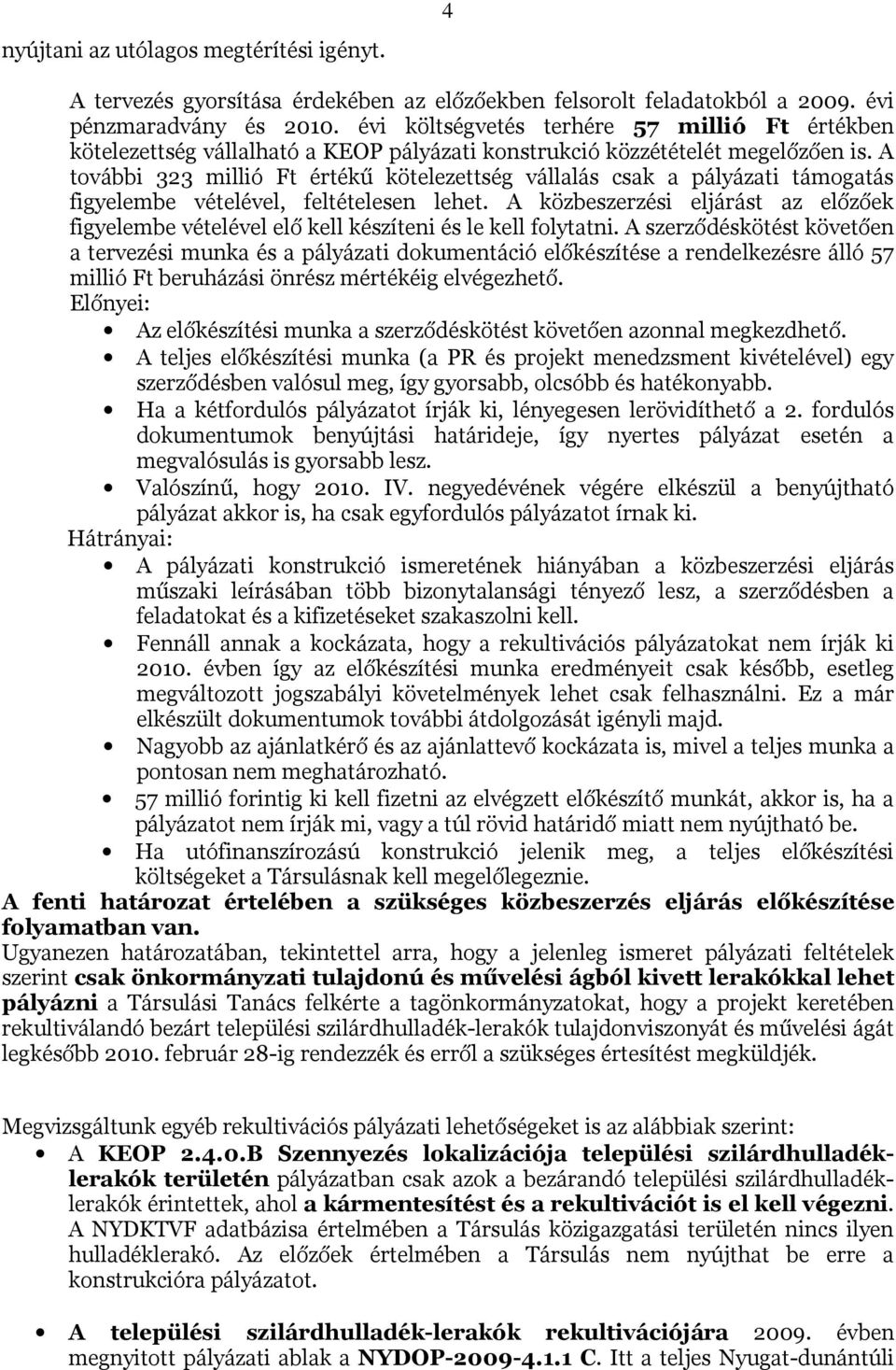 A további 323 millió Ft értékű kötelezettség vállalás csak a pályázati támogatás figyelembe vételével, feltételesen lehet.