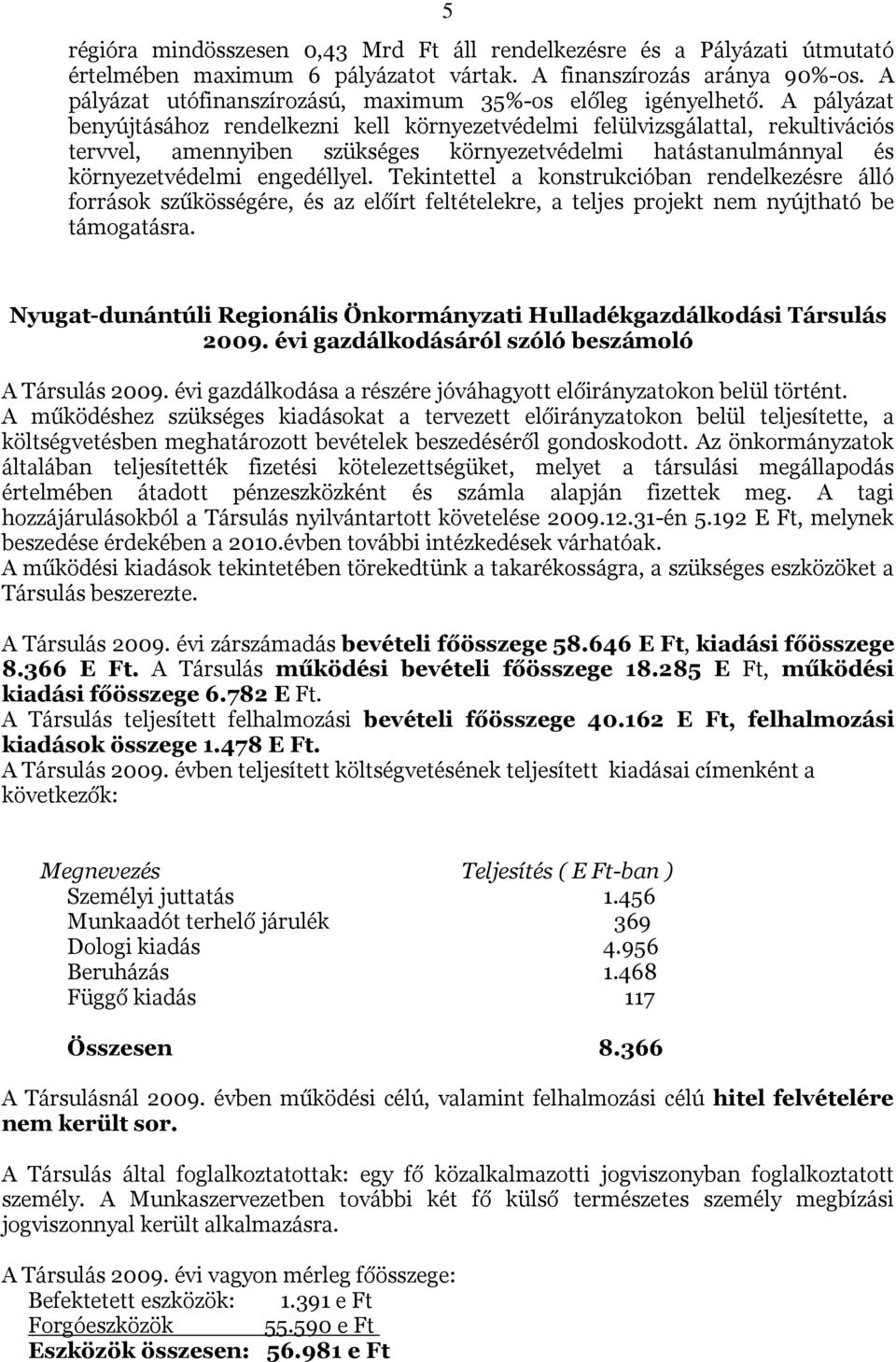 A pályázat benyújtásához rendelkezni kell környezetvédelmi felülvizsgálattal, rekultivációs tervvel, amennyiben szükséges környezetvédelmi hatástanulmánnyal és környezetvédelmi engedéllyel.