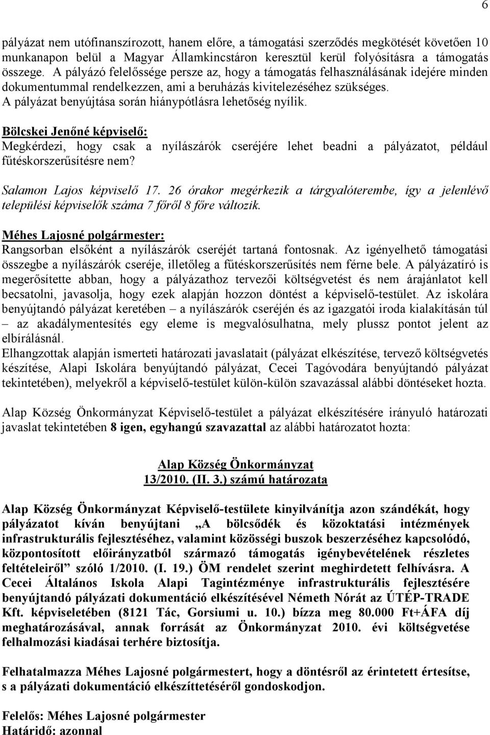 A pályázat benyújtása során hiánypótlásra lehetőség nyílik. Bölcskei Jenőné képviselő: Megkérdezi, hogy csak a nyílászárók cseréjére lehet beadni a pályázatot, például fűtéskorszerűsítésre nem?