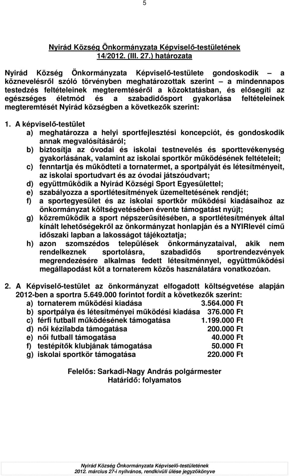 közoktatásban, és elısegíti az egészséges életmód és a szabadidısport gyakorlása feltételeinek megteremtését Nyirád községben a következık szerint: 1.