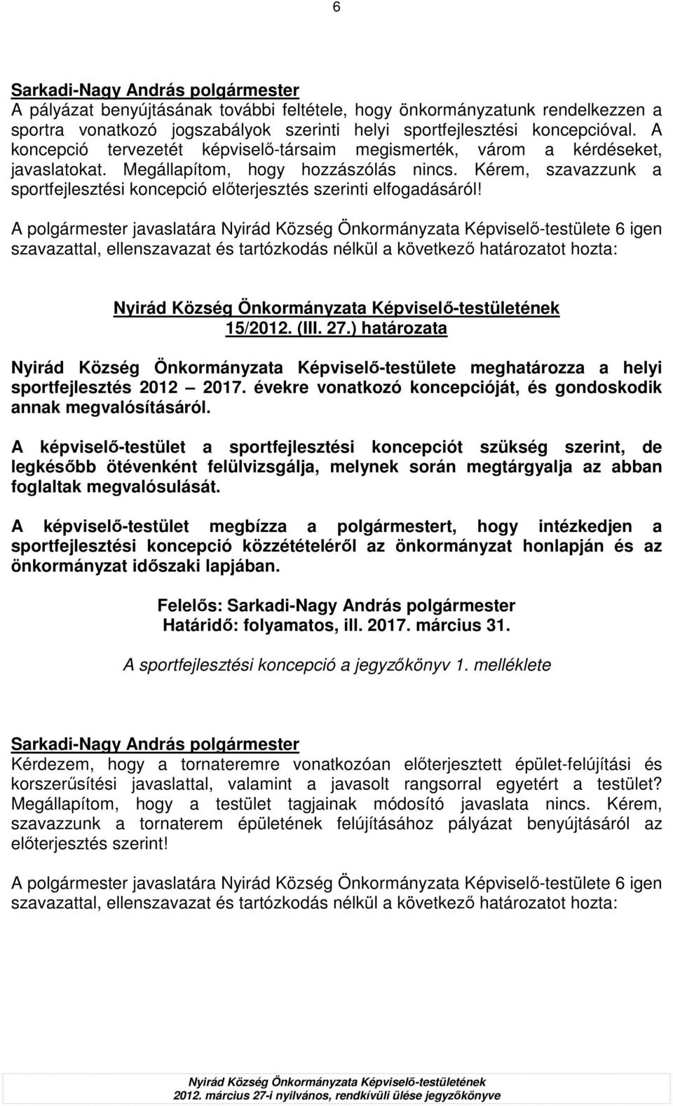 Kérem, szavazzunk a sportfejlesztési koncepció elıterjesztés szerinti elfogadásáról!