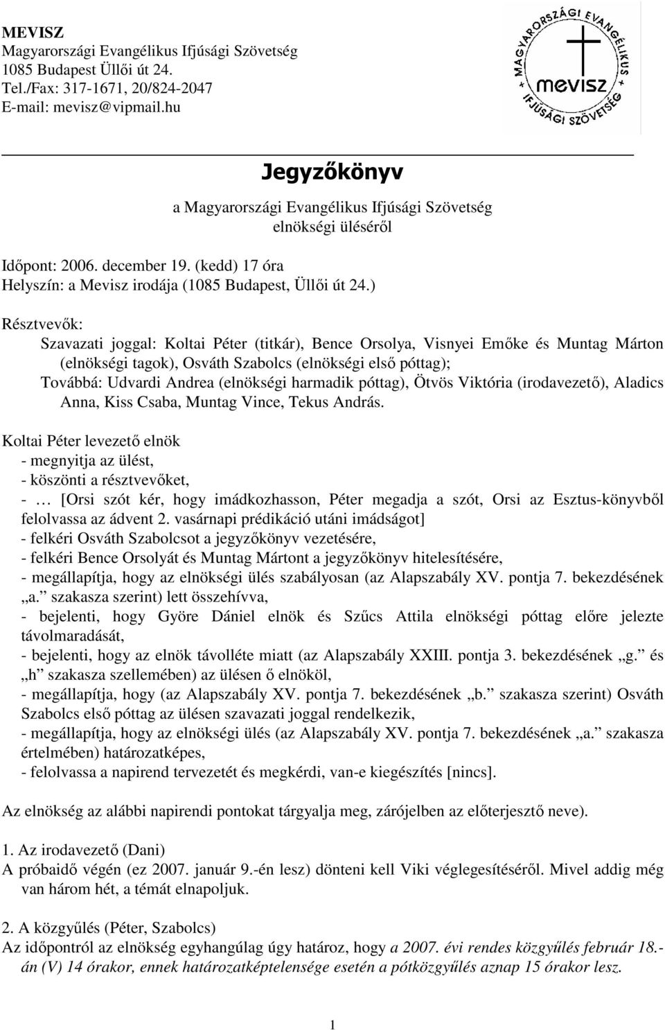 ) Résztvevık: Szavazati joggal: Koltai Péter (titkár), Bence Orsolya, Visnyei Emıke és Muntag Márton (elnökségi tagok), Osváth Szabolcs (elnökségi elsı póttag); Továbbá: Udvardi Andrea (elnökségi