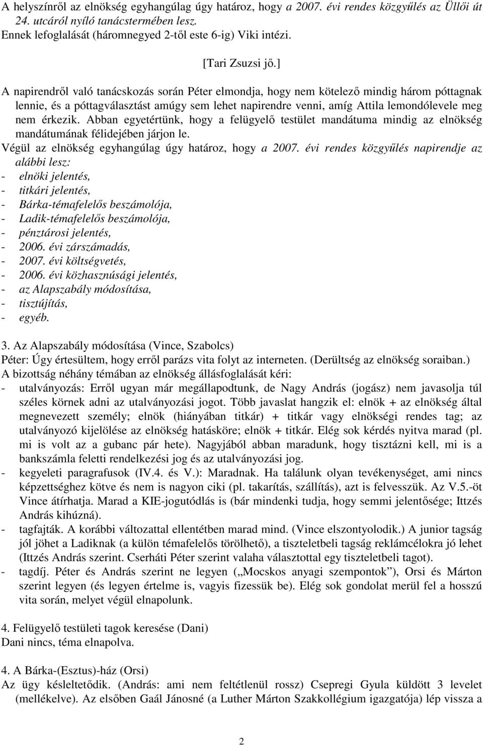 ] A napirendrıl való tanácskozás során Péter elmondja, hogy nem kötelezı mindig három póttagnak lennie, és a póttagválasztást amúgy sem lehet napirendre venni, amíg Attila lemondólevele meg nem