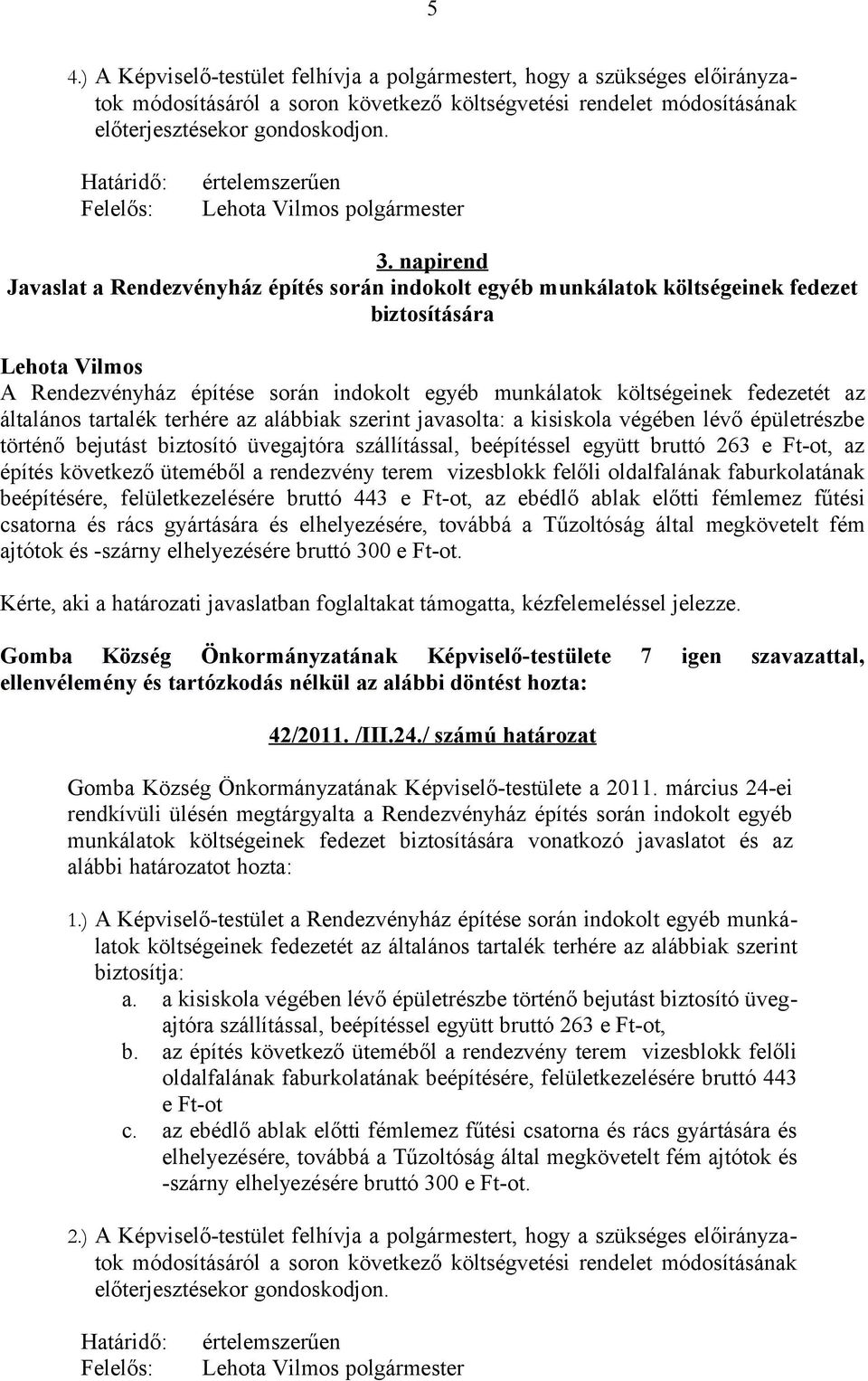 tartalék terhére az alábbiak szerint javasolta: a kisiskola végében lévő épületrészbe történő bejutást biztosító üvegajtóra szállítással, beépítéssel együtt bruttó 263 e Ft-ot, az építés következő