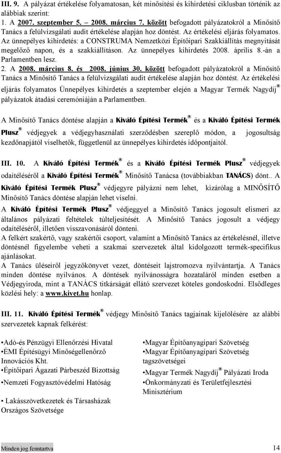 Az ünnepélyes kihirdetés: a CONSTRUMA Nemzetközi Építőipari Szakkiállítás megnyitását megelőző napon, és a szakkiállításon. Az ünnepélyes kihirdetés 2008. április 8.-án a Parlamentben lesz. 2. A 2008.