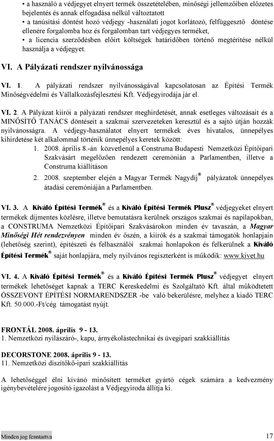 A Pályázati rendszer nyilvánossága VI. 1. A pályázati rendszer nyilvánosságával kapcsolatosan az Építési Termék Minőségvédelmi és Vállalkozásfejlesztési Kft. Védjegyirodája jár el. VI. 2.