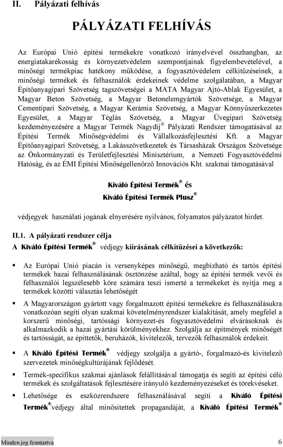 MATA Magyar Ajtó-Ablak Egyesület, a Magyar Beton Szövetség, a Magyar Betonelemgyártók Szövetsége, a Magyar Cementipari Szövetség, a Magyar Kerámia Szövetség, a Magyar Könnyűszerkezetes Egyesület, a