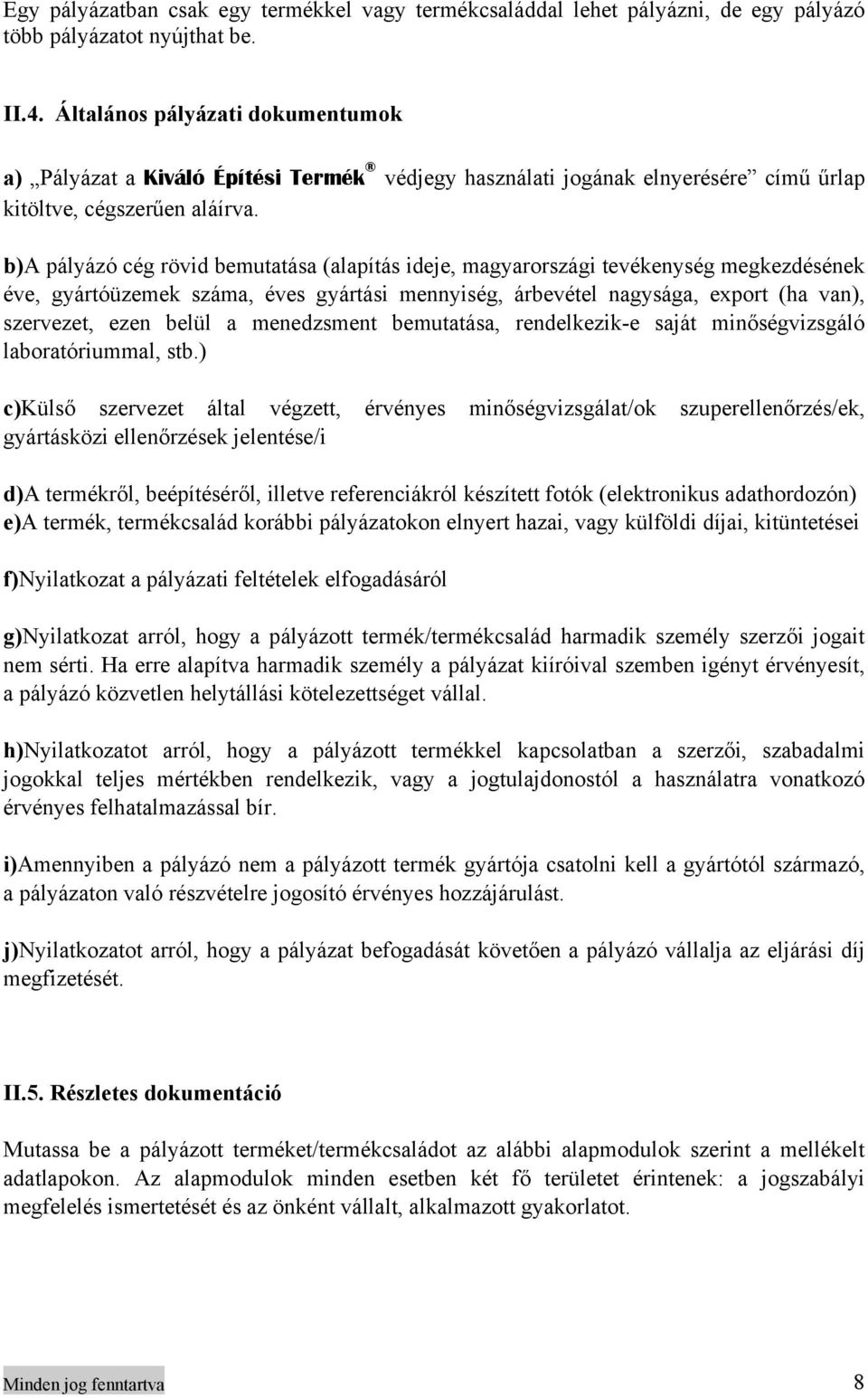 b)a pályázó cég rövid bemutatása (alapítás ideje, magyarországi tevékenység megkezdésének éve, gyártóüzemek száma, éves gyártási mennyiség, árbevétel nagysága, export (ha van), szervezet, ezen belül