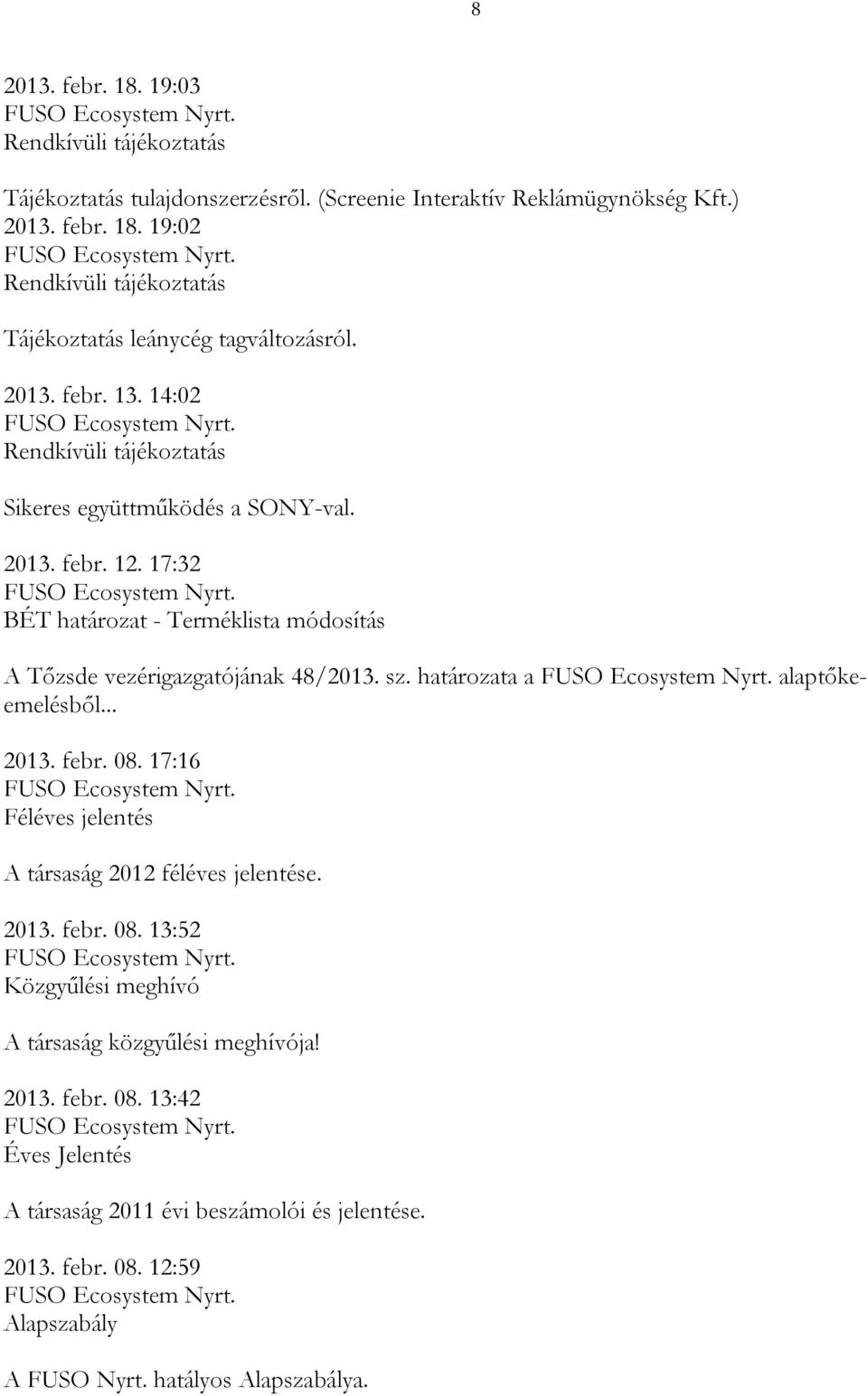 határozata a alaptőkeemelésből... 2013. febr. 08. 17:16 Féléves jelentés A társaság 2012 féléves jelentése. 2013. febr. 08. 13:52 Közgyűlési meghívó A társaság közgyűlési meghívója!