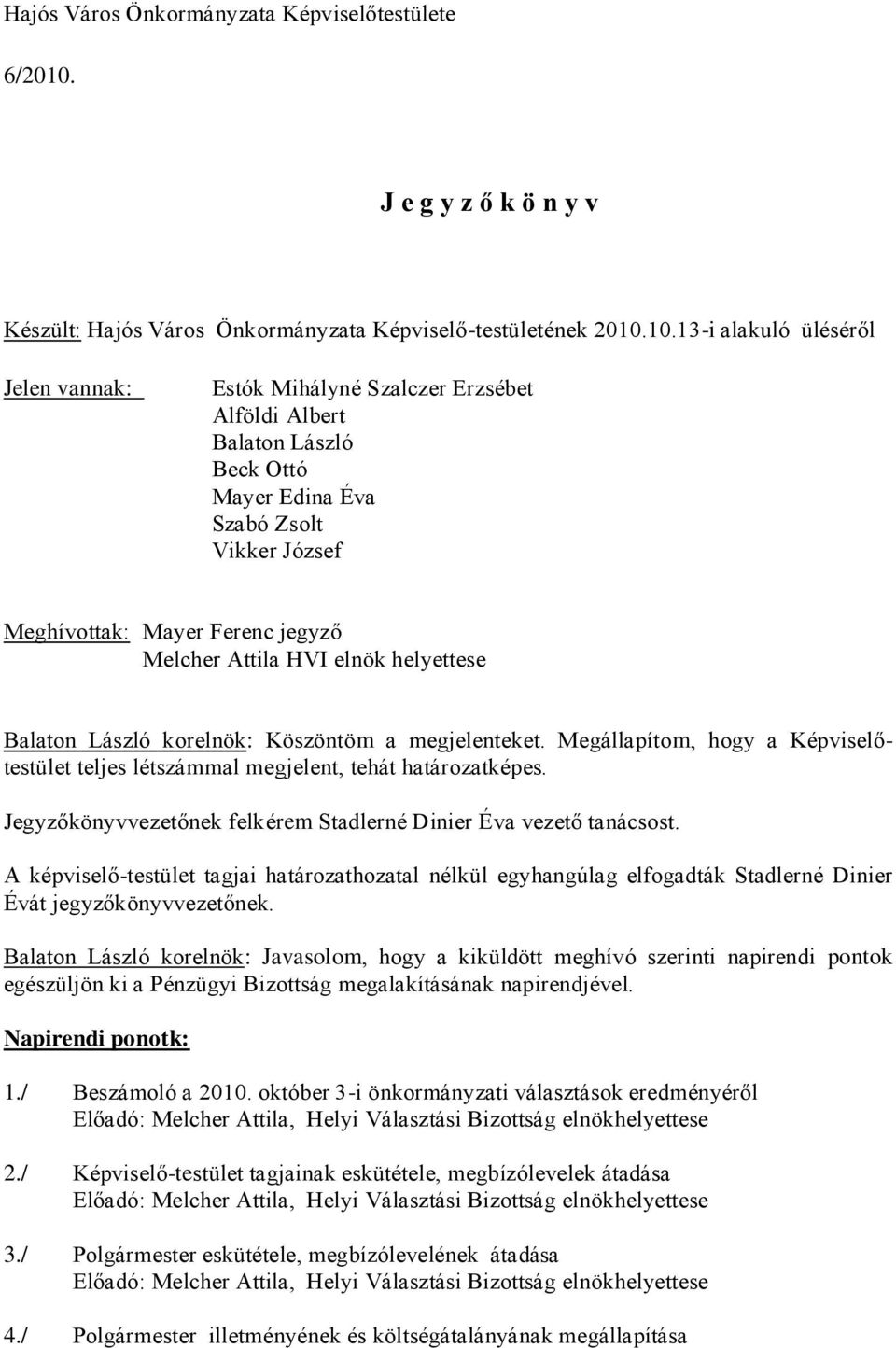 10.13-i alakuló üléséről Jelen vannak: Estók Mihályné Szalczer Erzsébet Alföldi Albert Balaton László Beck Ottó Mayer Edina Éva Szabó Zsolt Vikker József Meghívottak: Mayer Ferenc jegyző Melcher