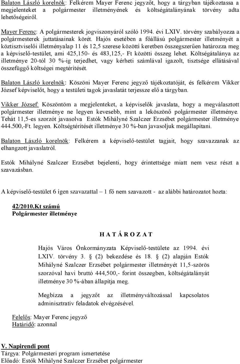 Hajós esetében a főállású polgármester illetményét a köztisztviselői illetményalap 11 és 12,5 szerese közötti keretben összegszerűen határozza meg a képviselő-testület, ami 425,150- és 483,125,- Ft