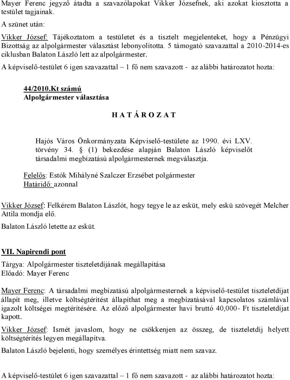 5 támogató szavazattal a 2010-2014-es ciklusban Balaton László lett az alpolgármester. A képviselő-testület 6 igen szavazattal 1 fő nem szavazott - az alábbi határozatot hozta: 44/2010.