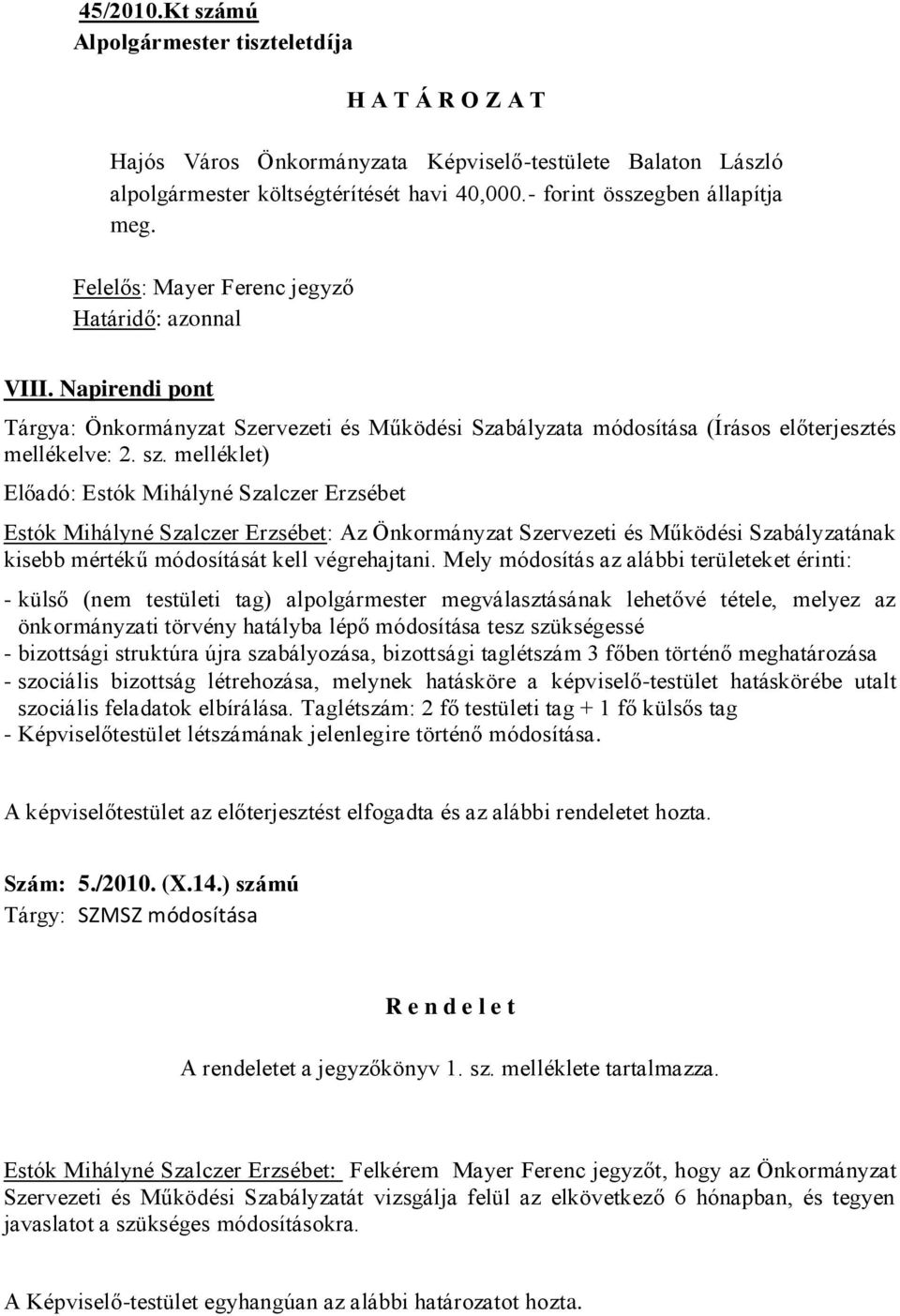 melléklet) Előadó: Estók Mihályné Szalczer Erzsébet Estók Mihályné Szalczer Erzsébet: Az Önkormányzat Szervezeti és Működési Szabályzatának kisebb mértékű módosítását kell végrehajtani.