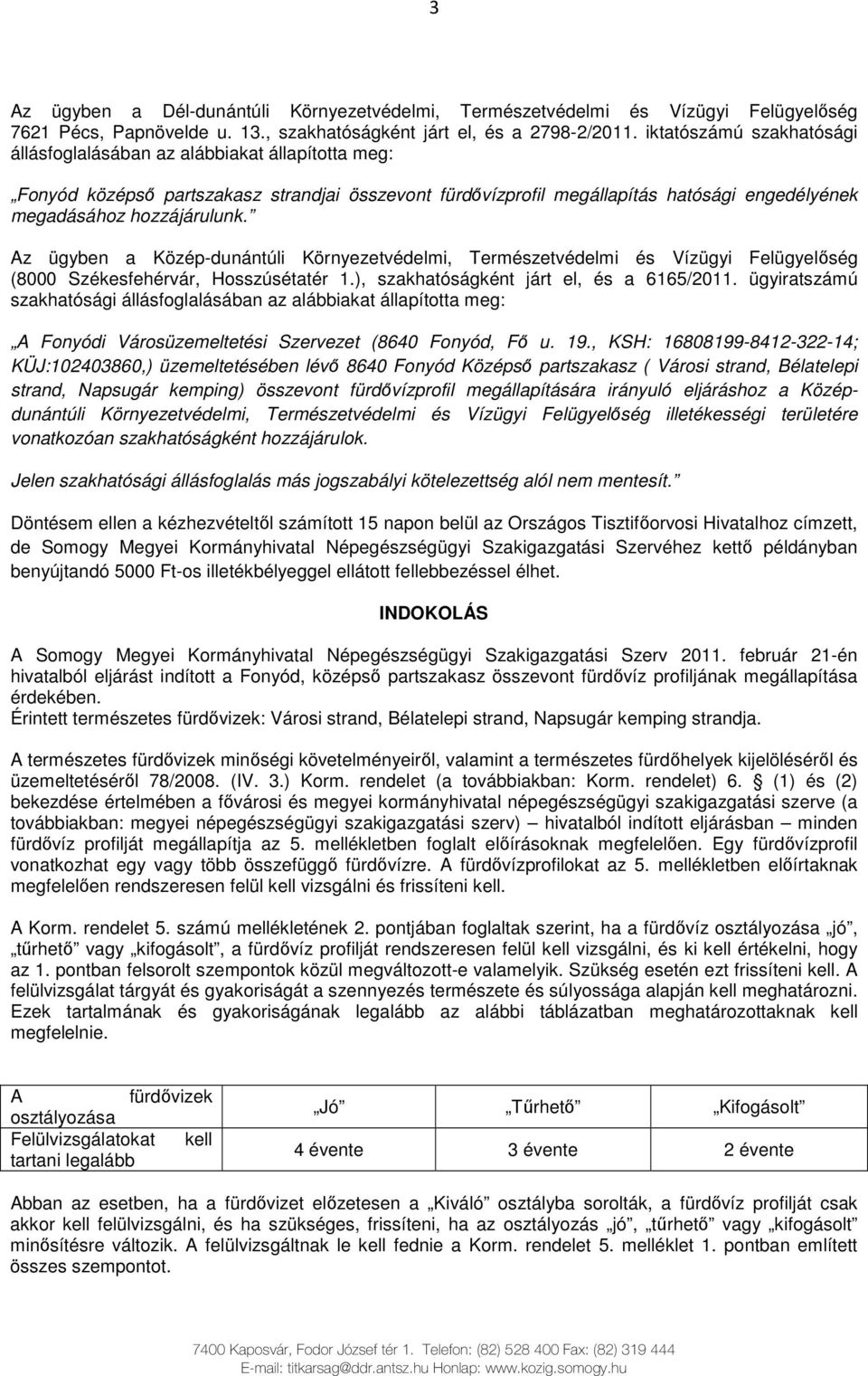 Az ügyben a Közép-dunántúli Környezetvédelmi, Természetvédelmi és Vízügyi Felügyelıség (8000 Székesfehérvár, Hosszúsétatér 1.), szakhatóságként járt el, és a 6165/2011.