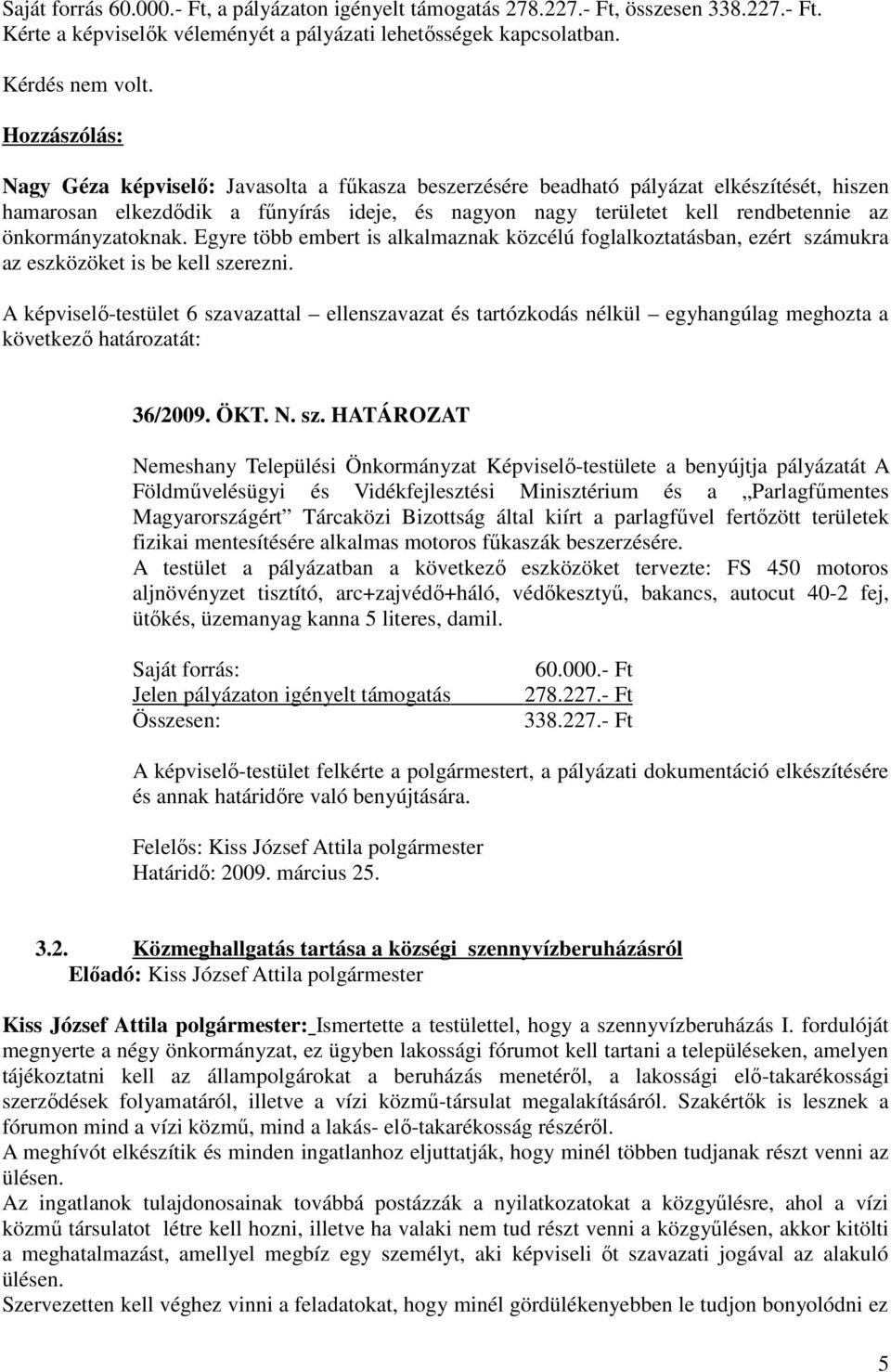 önkormányzatoknak. Egyre több embert is alkalmaznak közcélú foglalkoztatásban, ezért számukra az eszközöket is be kell szerezni.