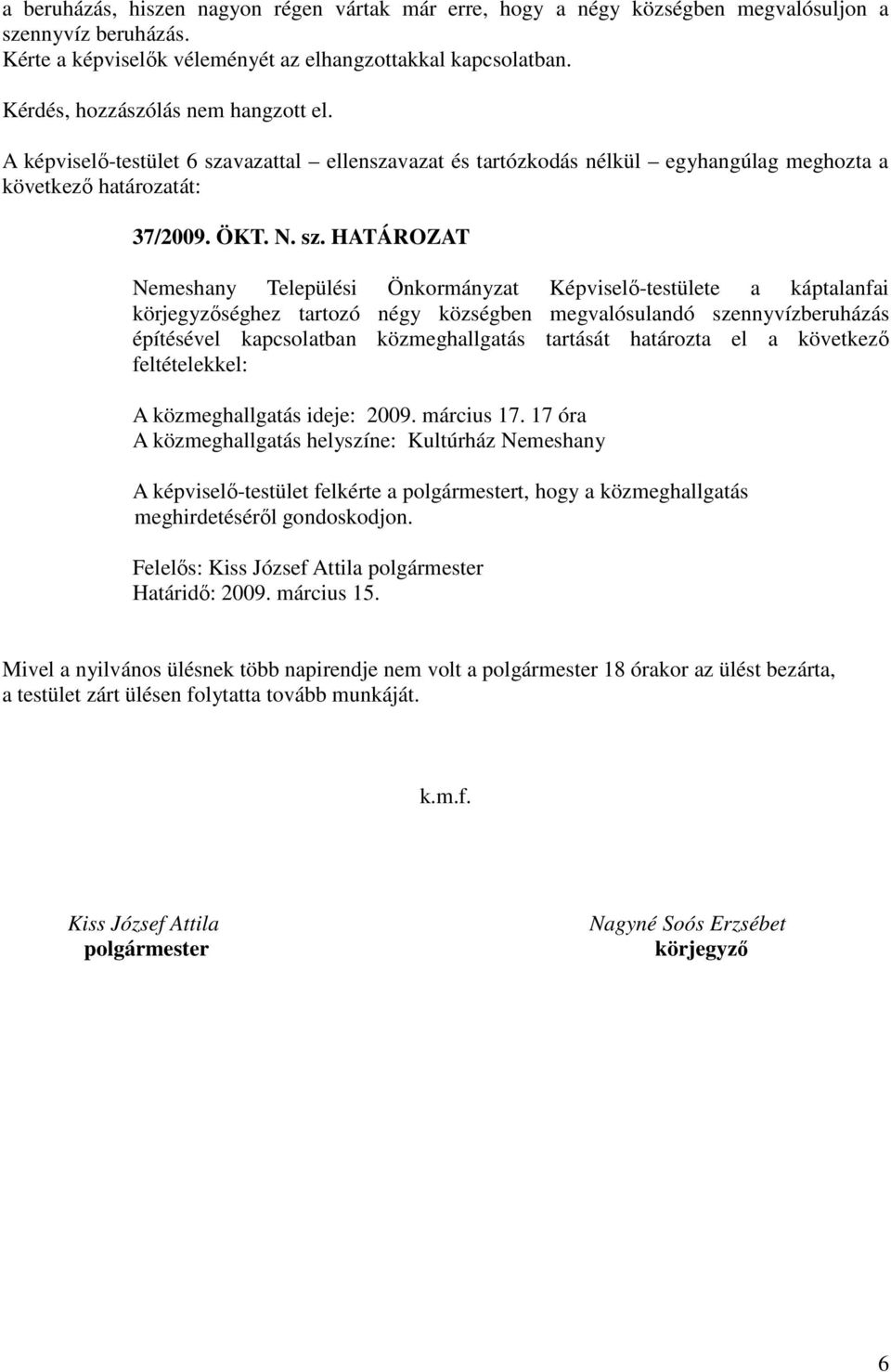 vazattal ellenszavazat és tartózkodás nélkül egyhangúlag meghozta a következő határozatát: 37/2009. ÖKT. N. sz.