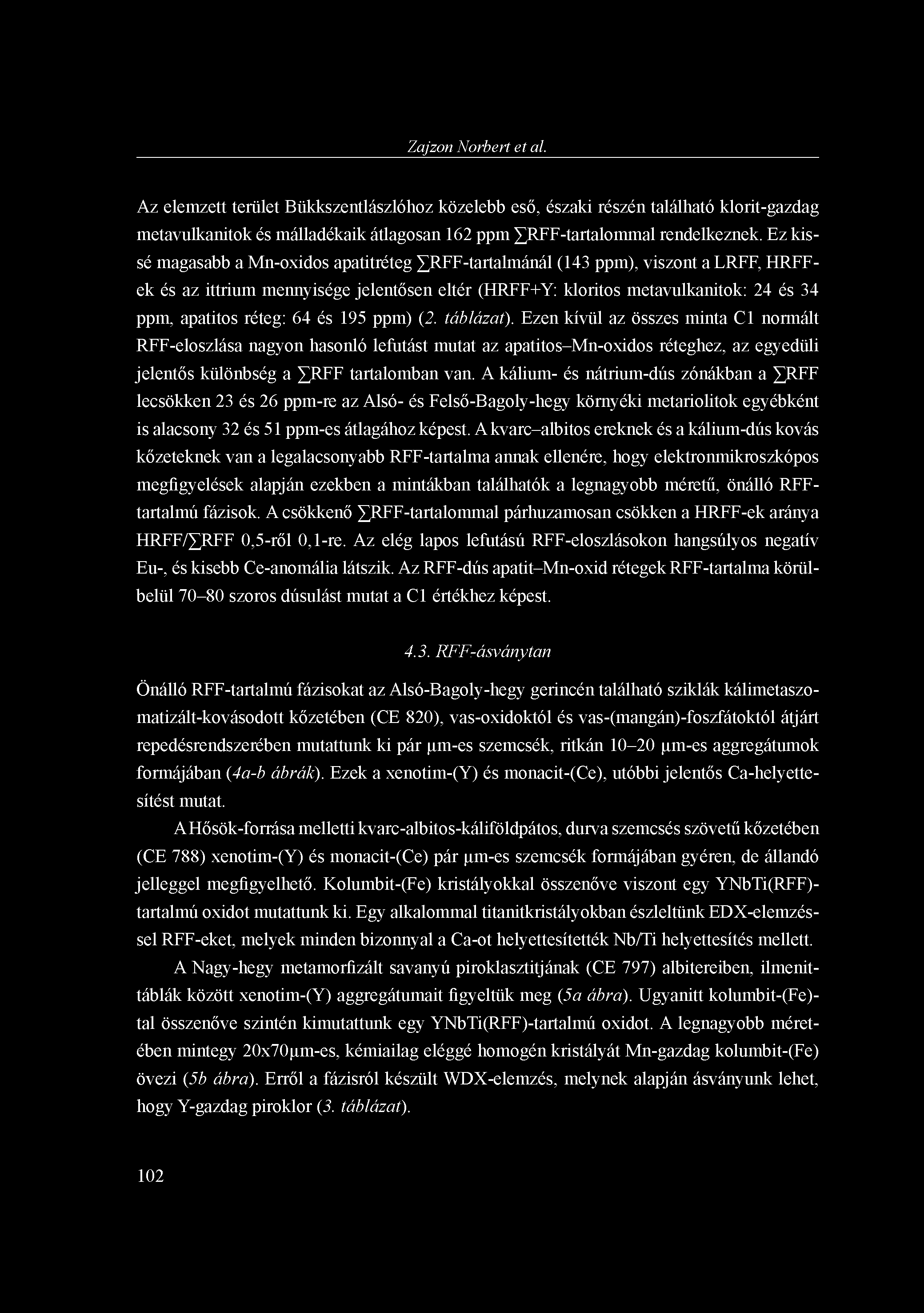 Zajzon Norbert et al. Az elemzett terület Bükkszentlászlóhoz közelebb eső, északi részén található klorit-gazdag metavulkanitok és málladékaik átlagosan 162 ppm RFF-tartalommal rendelkeznek.