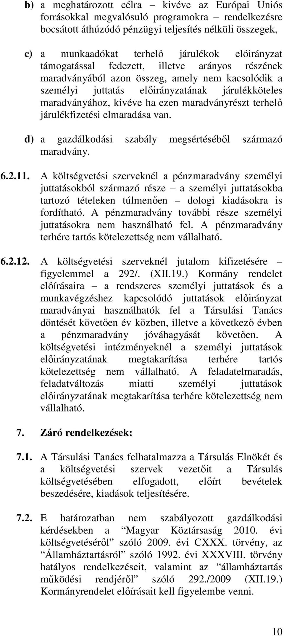 maradványrészt terhelő járulékfizetési elmaradása van. d) a gazdálkodási szabály megsértéséből származó maradvány. 6.2.11.