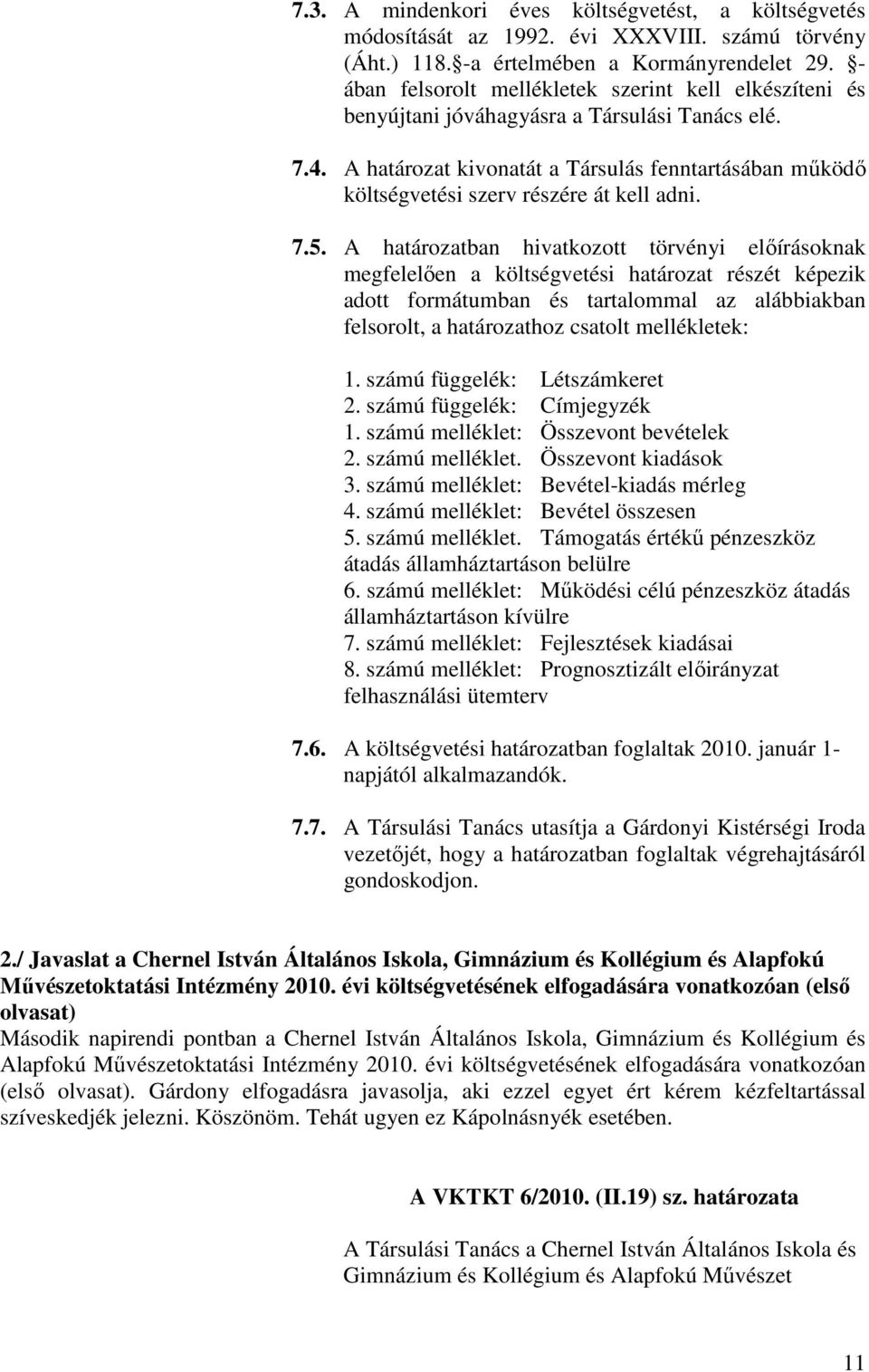 A határozat kivonatát a Társulás fenntartásában működő költségvetési szerv részére át kell adni. 7.5.