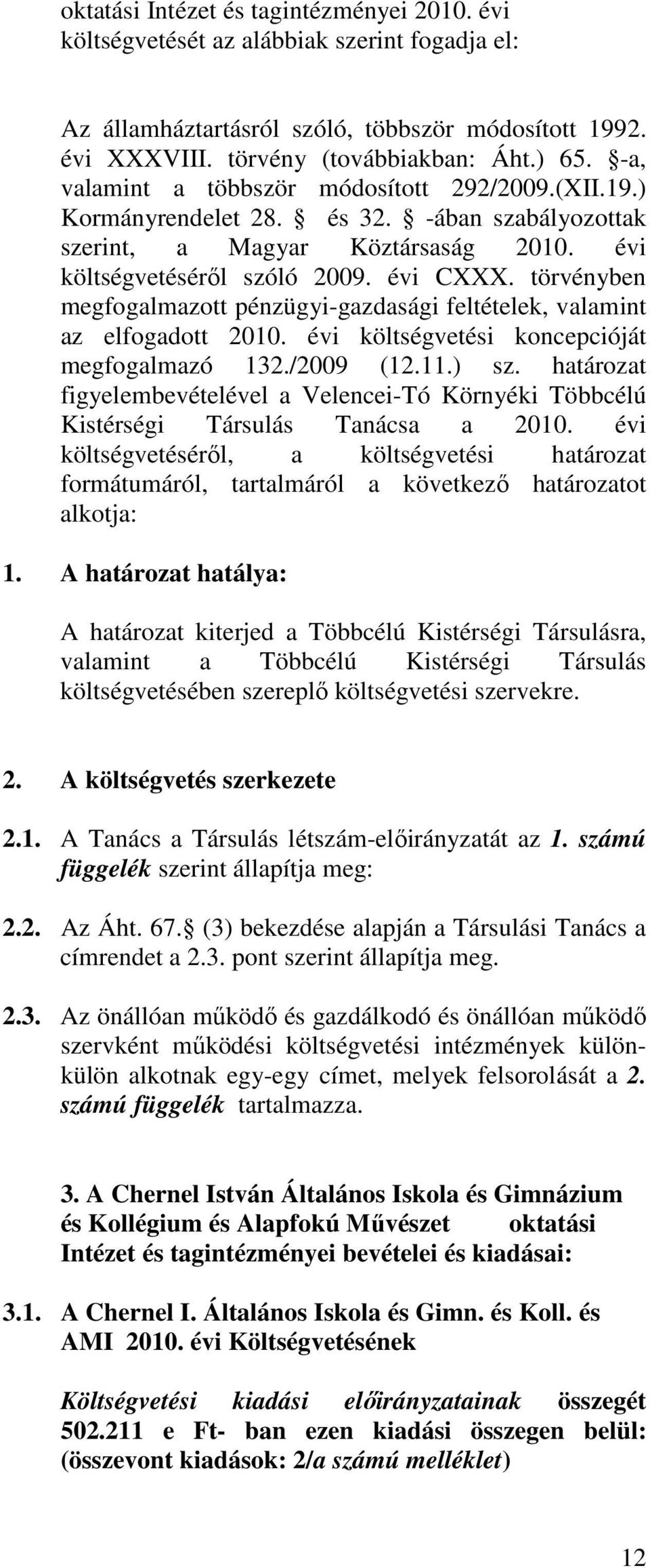 törvényben megfogalmazott pénzügyi-gazdasági feltételek, valamint az elfogadott 2010. évi költségvetési koncepcióját megfogalmazó 132./2009 (12.11.) sz.