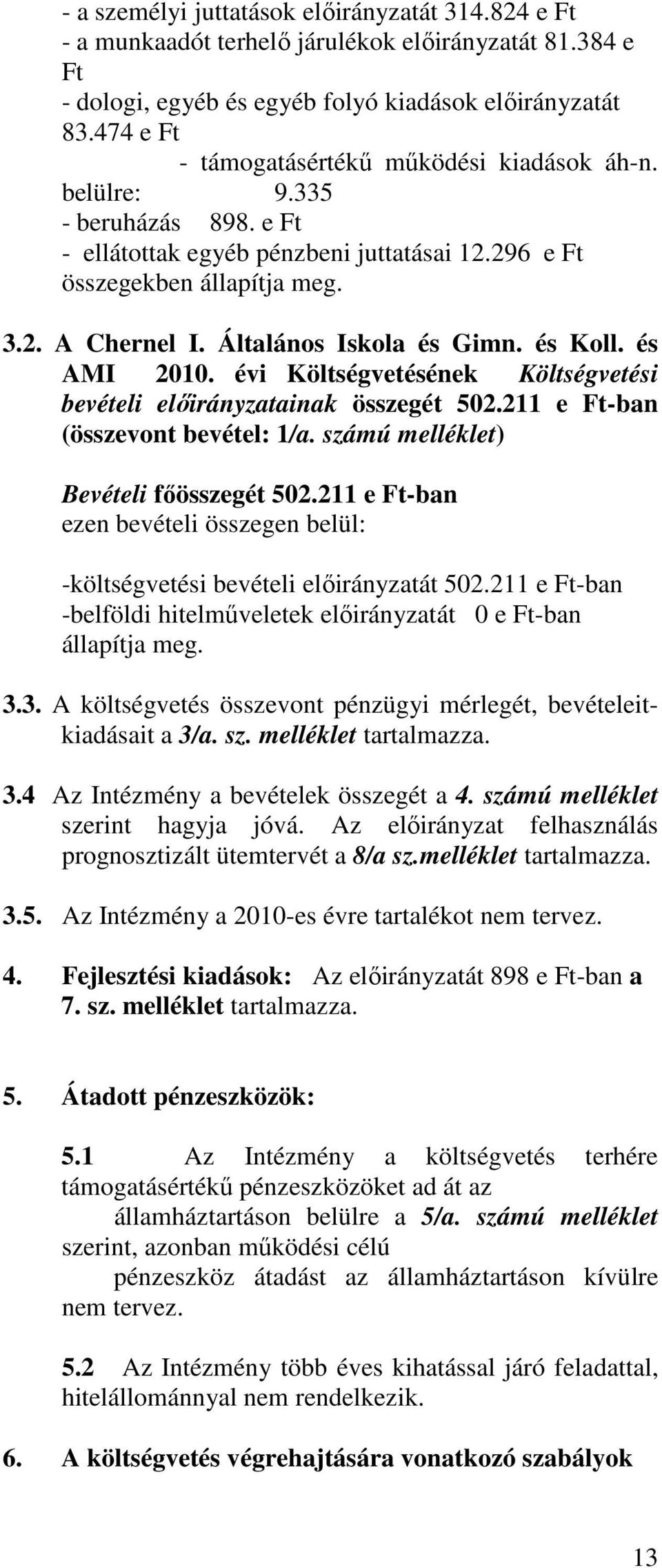 Általános Iskola és Gimn. és Koll. és AMI 2010. évi Költségvetésének Költségvetési bevételi előirányzatainak összegét 502.211 e Ft-ban (összevont bevétel: 1/a.