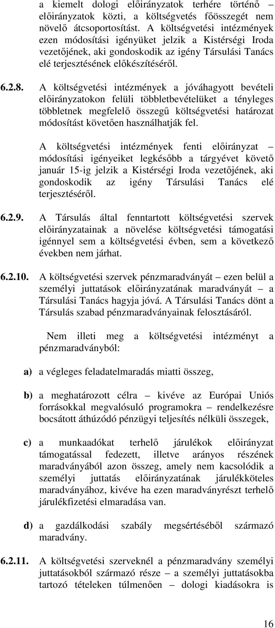 A költségvetési intézmények a jóváhagyott bevételi előirányzatokon felüli többletbevételüket a tényleges többletnek megfelelő összegű költségvetési határozat módosítást követően használhatják fel.