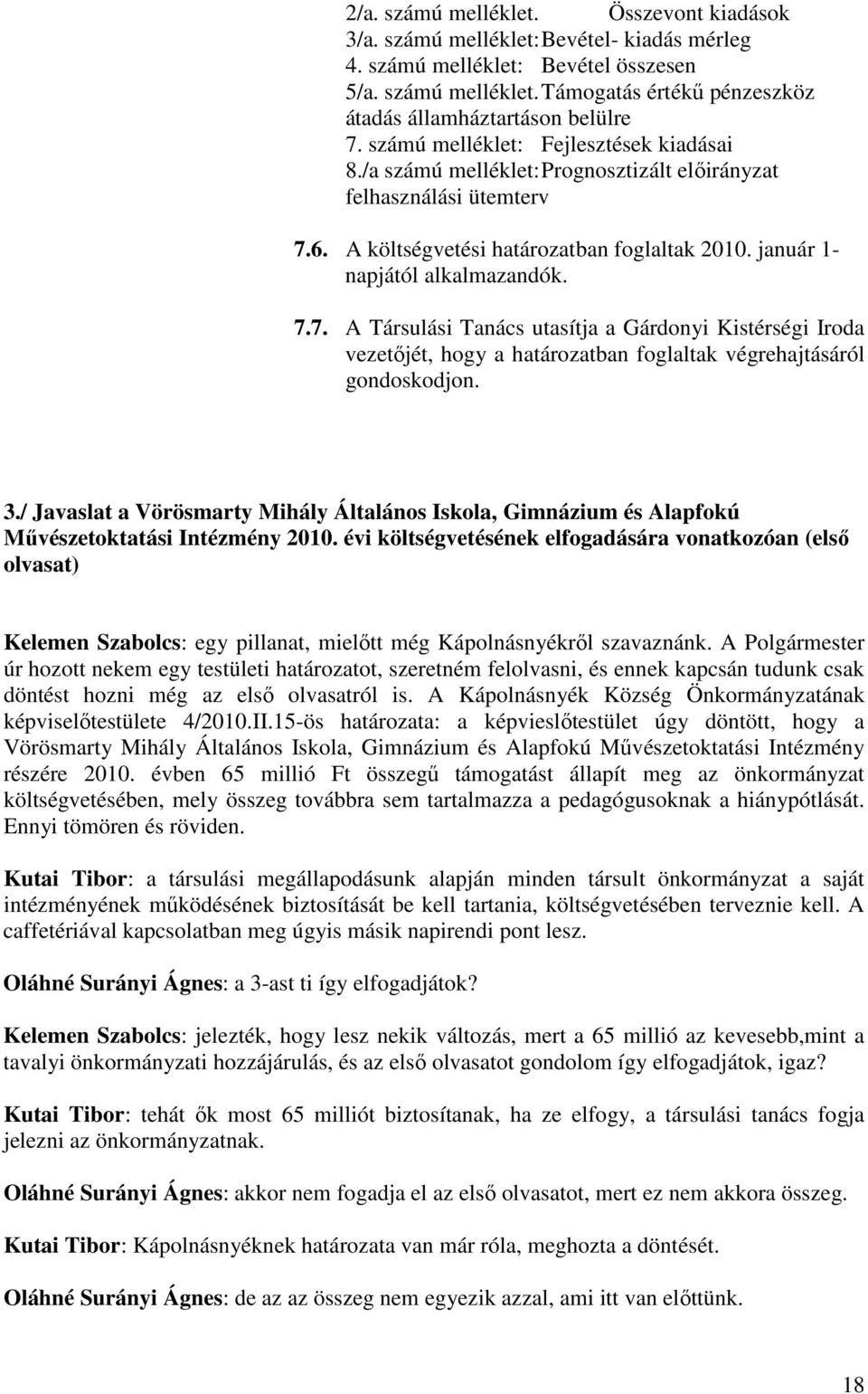 6. A költségvetési határozatban foglaltak 2010. január 1- napjától alkalmazandók. 7.