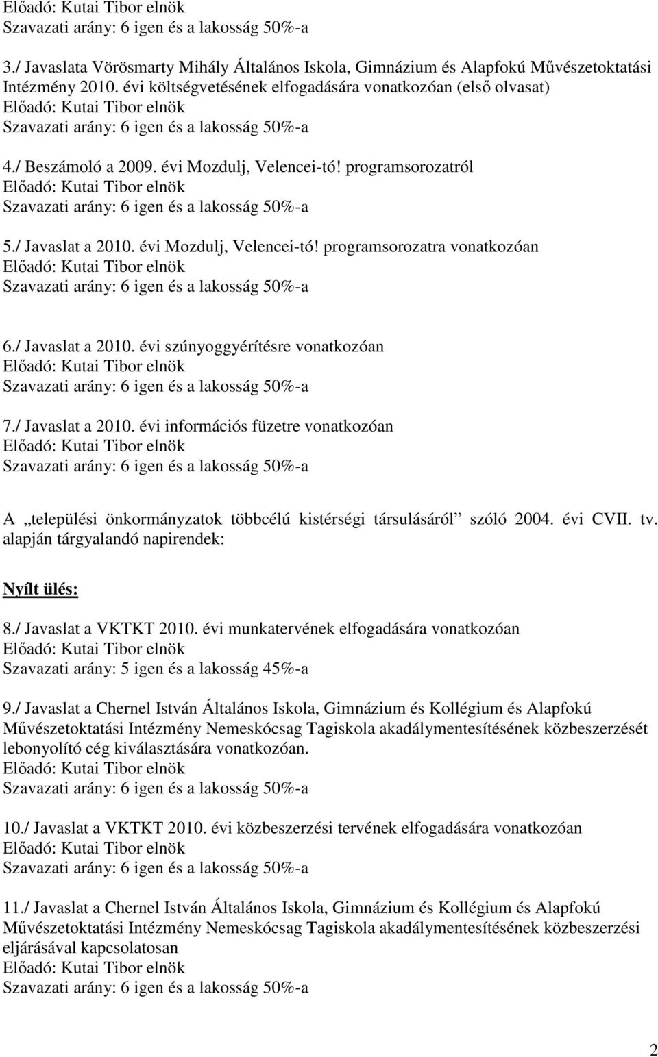 programsorozatról Előadó: Kutai Tibor elnök Szavazati arány: 6 igen és a lakosság 50%-a 5./ Javaslat a 2010. évi Mozdulj, Velencei-tó!