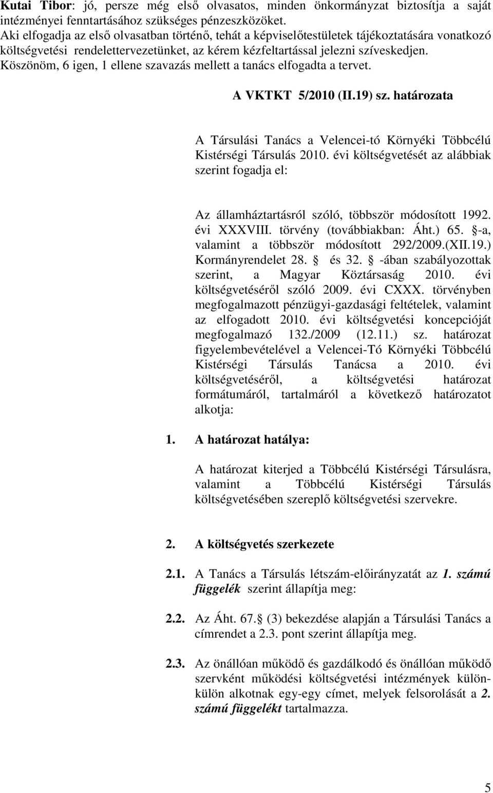 Köszönöm, 6 igen, 1 ellene szavazás mellett a tanács elfogadta a tervet. A VKTKT 5/2010 (II.19) sz. határozata A Társulási Tanács a Velencei-tó Környéki Többcélú Kistérségi Társulás 2010.