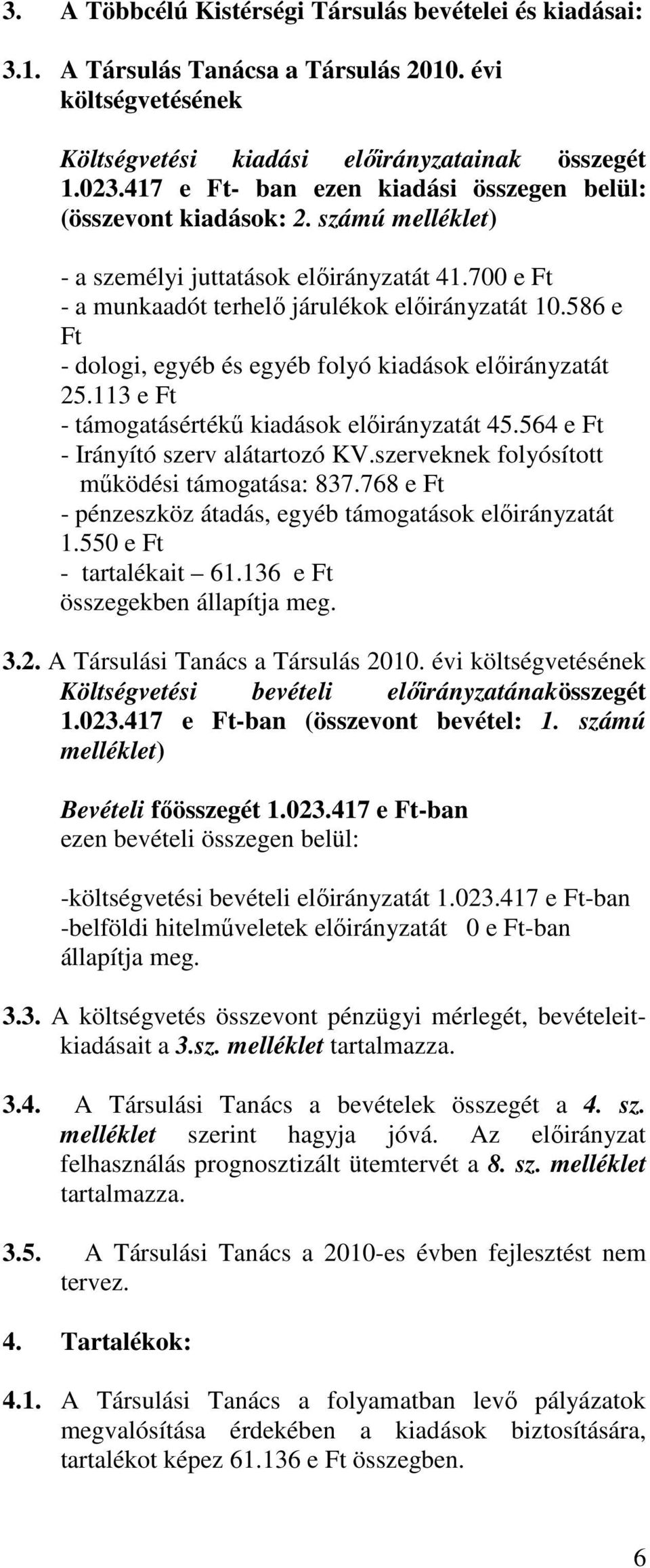 586 e Ft - dologi, egyéb és egyéb folyó kiadások előirányzatát 25.113 e Ft - támogatásértékű kiadások előirányzatát 45.564 e Ft - Irányító szerv alátartozó KV.