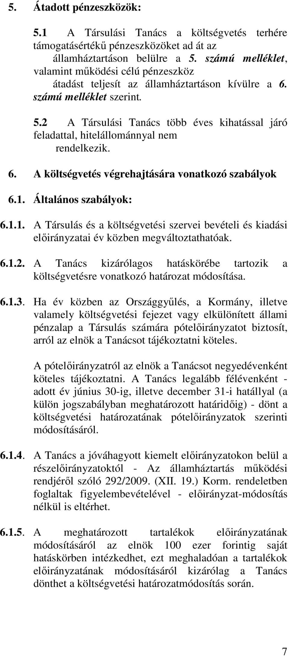 2 A Társulási Tanács több éves kihatással járó feladattal, hitelállománnyal nem rendelkezik. 6. A költségvetés végrehajtására vonatkozó szabályok 6.1.