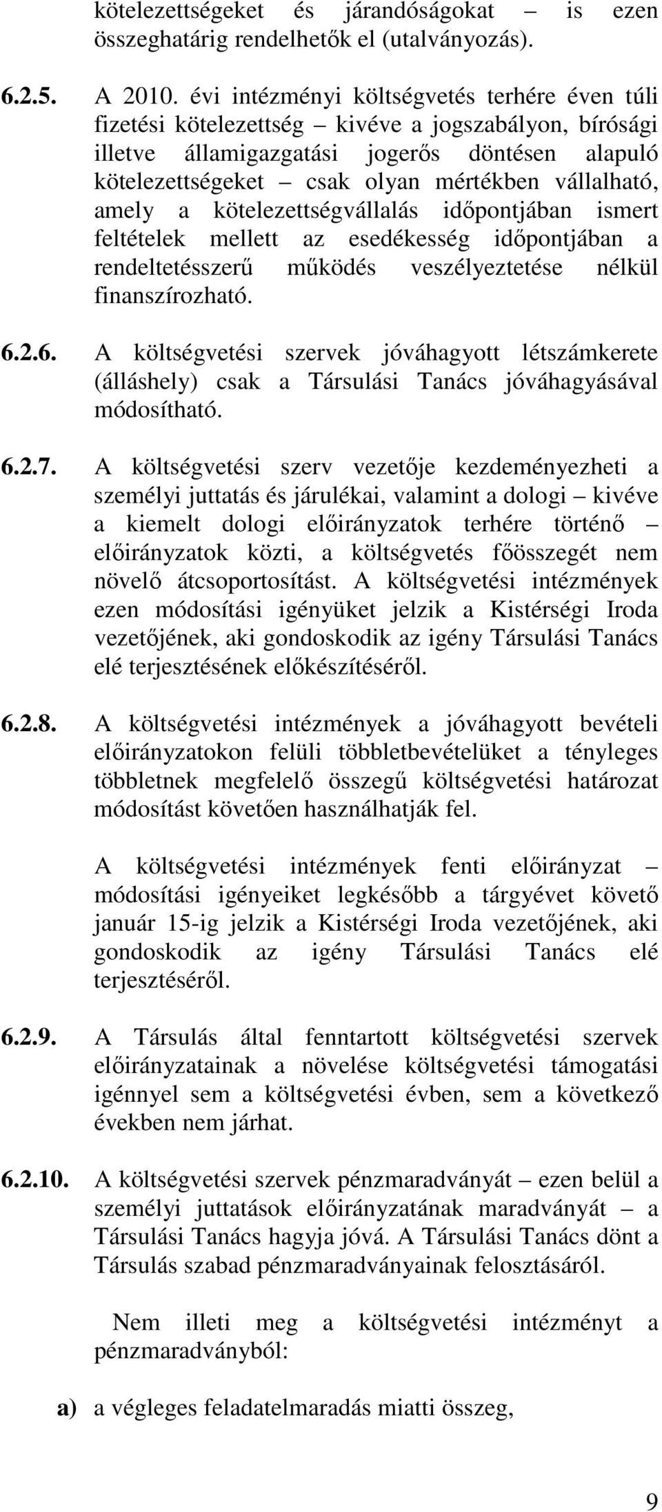 vállalható, amely a kötelezettségvállalás időpontjában ismert feltételek mellett az esedékesség időpontjában a rendeltetésszerű működés veszélyeztetése nélkül finanszírozható. 6.