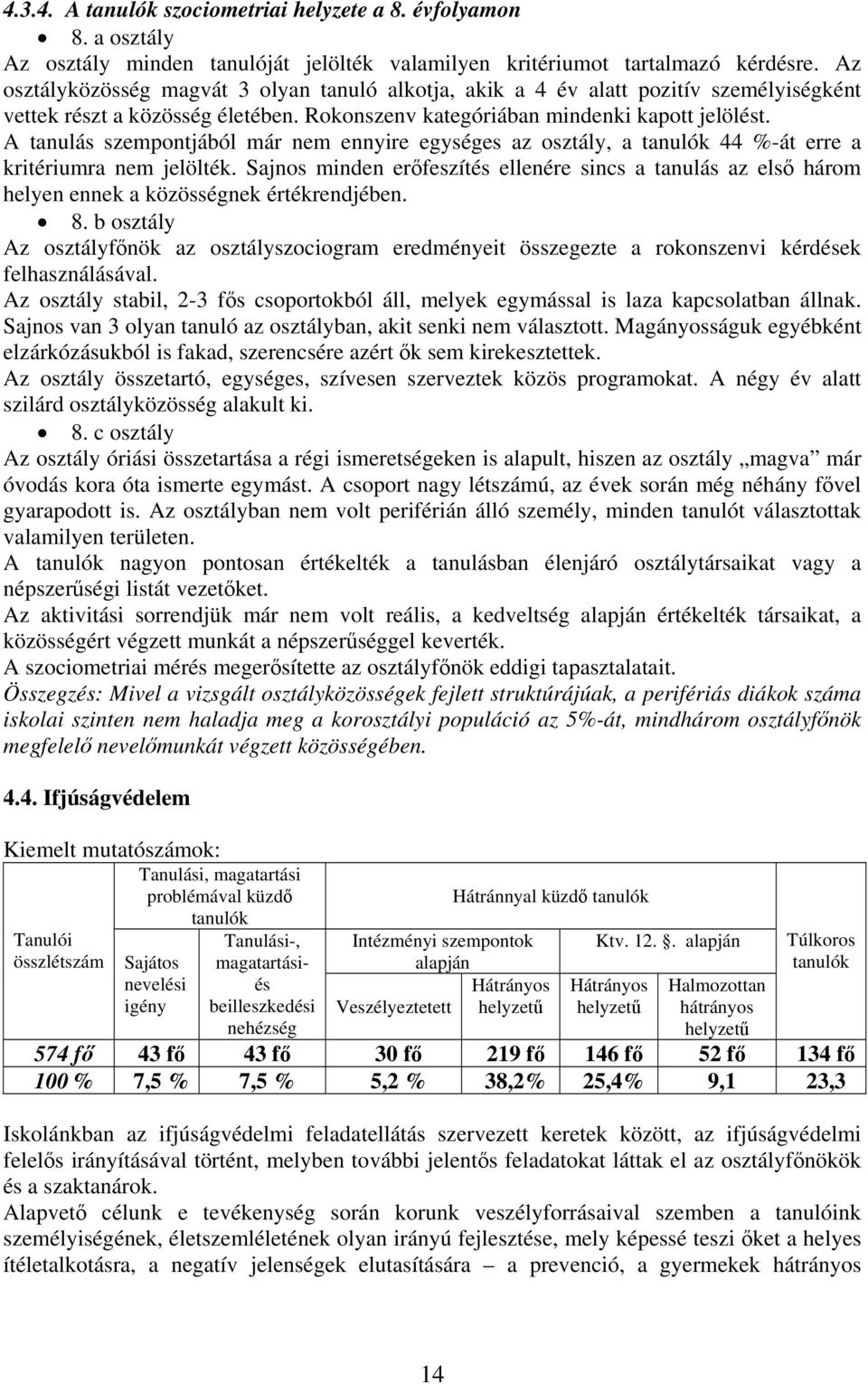 A tanulás szempontjából már nem ennyire egységes az osztály, a tanulók 44 %-át erre a kritériumra nem jelölték.