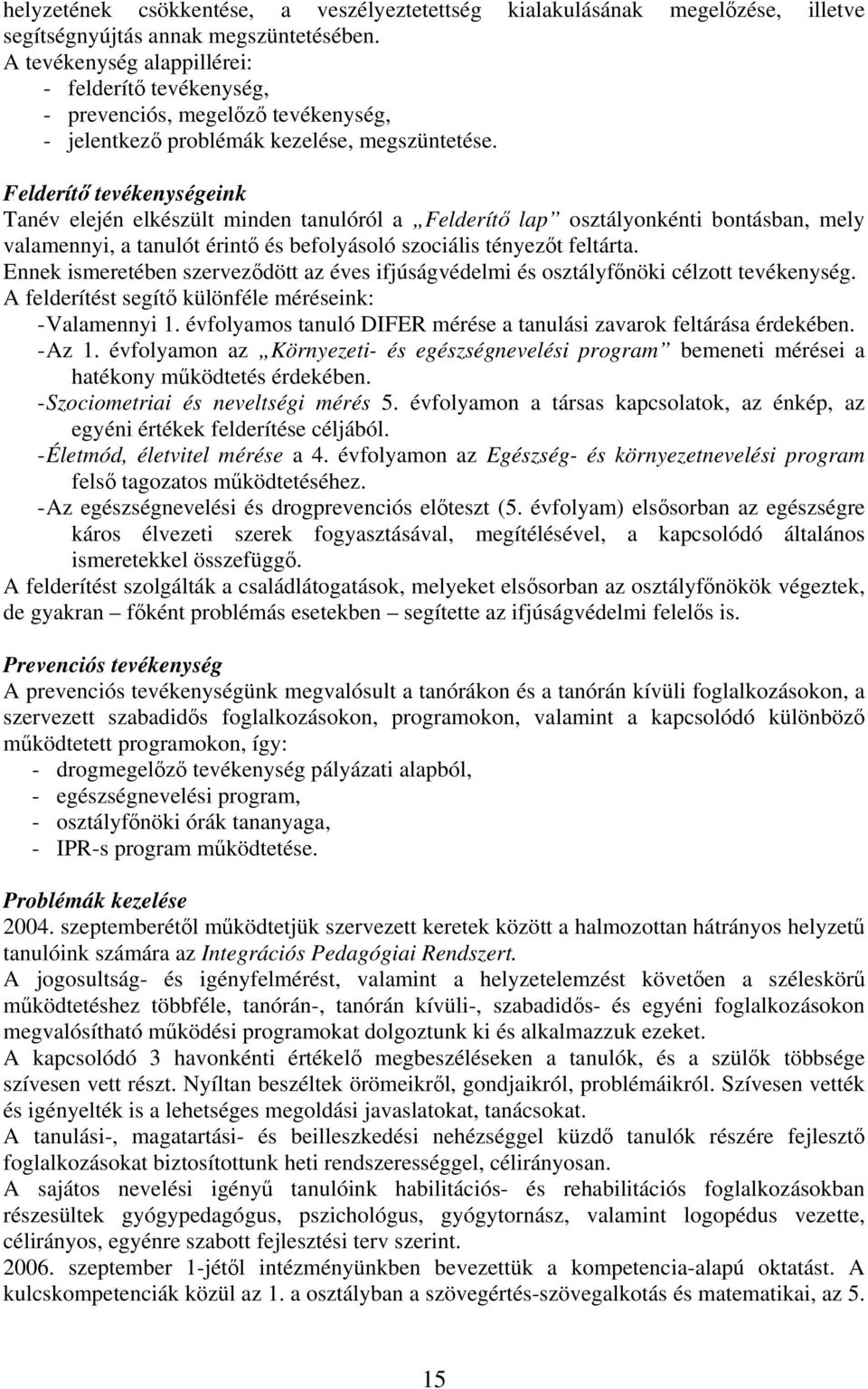 Felderítő tevékenységeink Tanév elején elkészült minden tanulóról a Felderítő lap osztályonkénti bontásban, mely valamennyi, a tanulót érintő és befolyásoló szociális tényezőt feltárta.