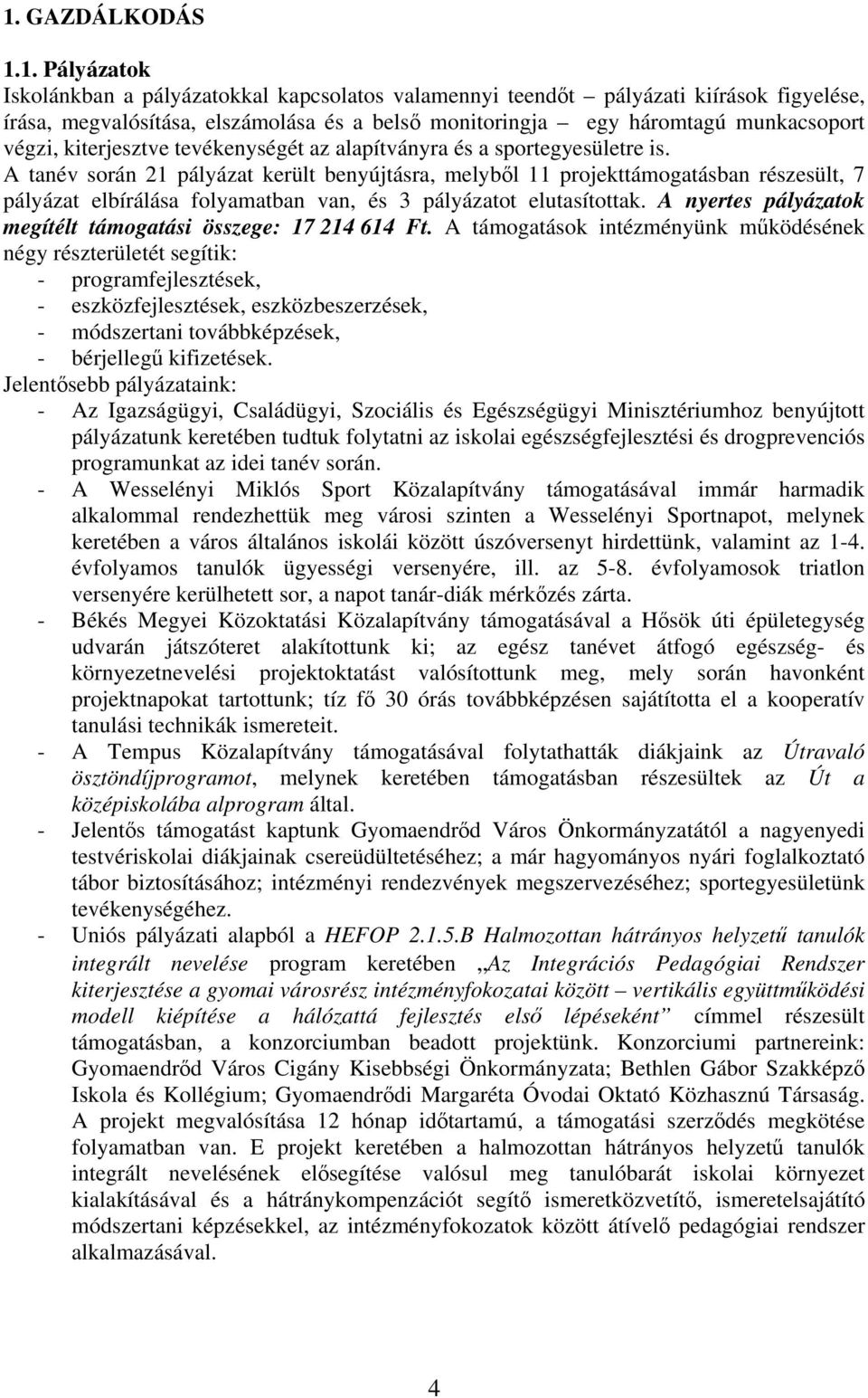 A tanév során 21 pályázat került benyújtásra, melyből 11 projekttámogatásban részesült, 7 pályázat elbírálása folyamatban van, és 3 pályázatot elutasítottak.