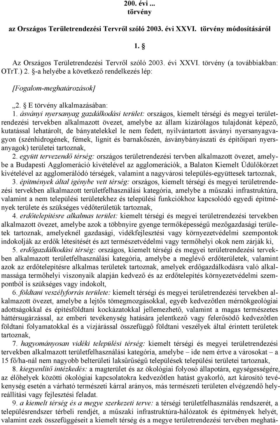 ásványi nyersanyag gazdálkodási terület: országos, kiemelt térségi és megyei területrendezési tervekben alkalmazott övezet, amelybe az állam kizárólagos tulajdonát képező, kutatással lehatárolt, de