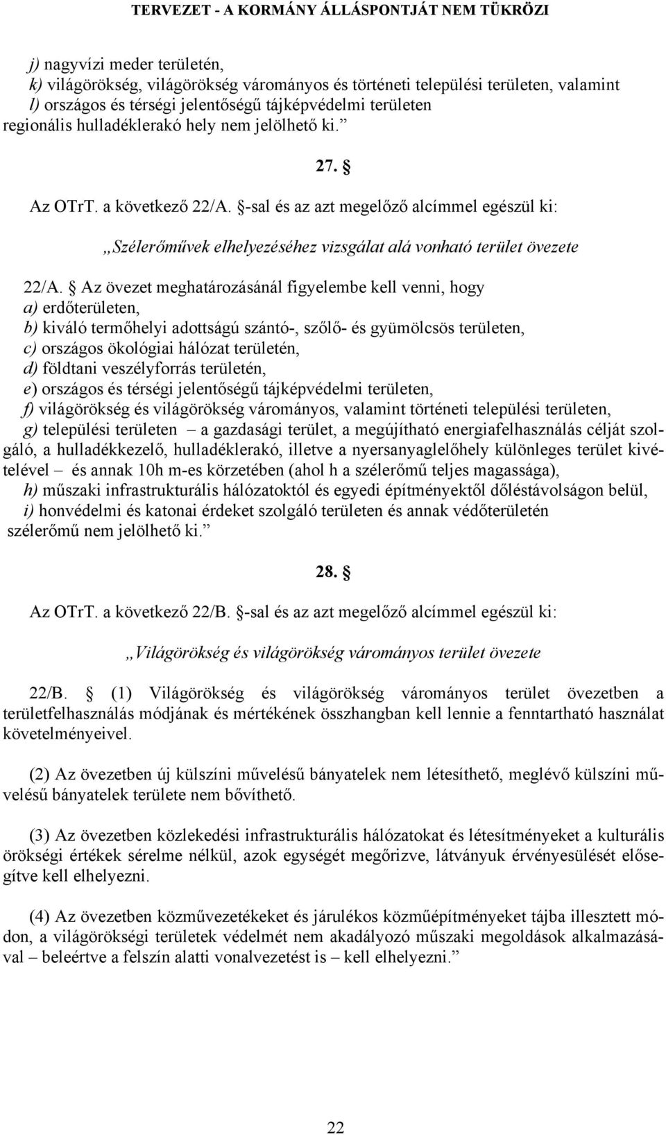 Az övezet meghatározásánál figyelembe kell venni, hogy a) erdőterületen, b) kiváló termőhelyi adottságú szántó-, szőlő- és gyümölcsös területen, c) országos ökológiai hálózat területén, d) földtani