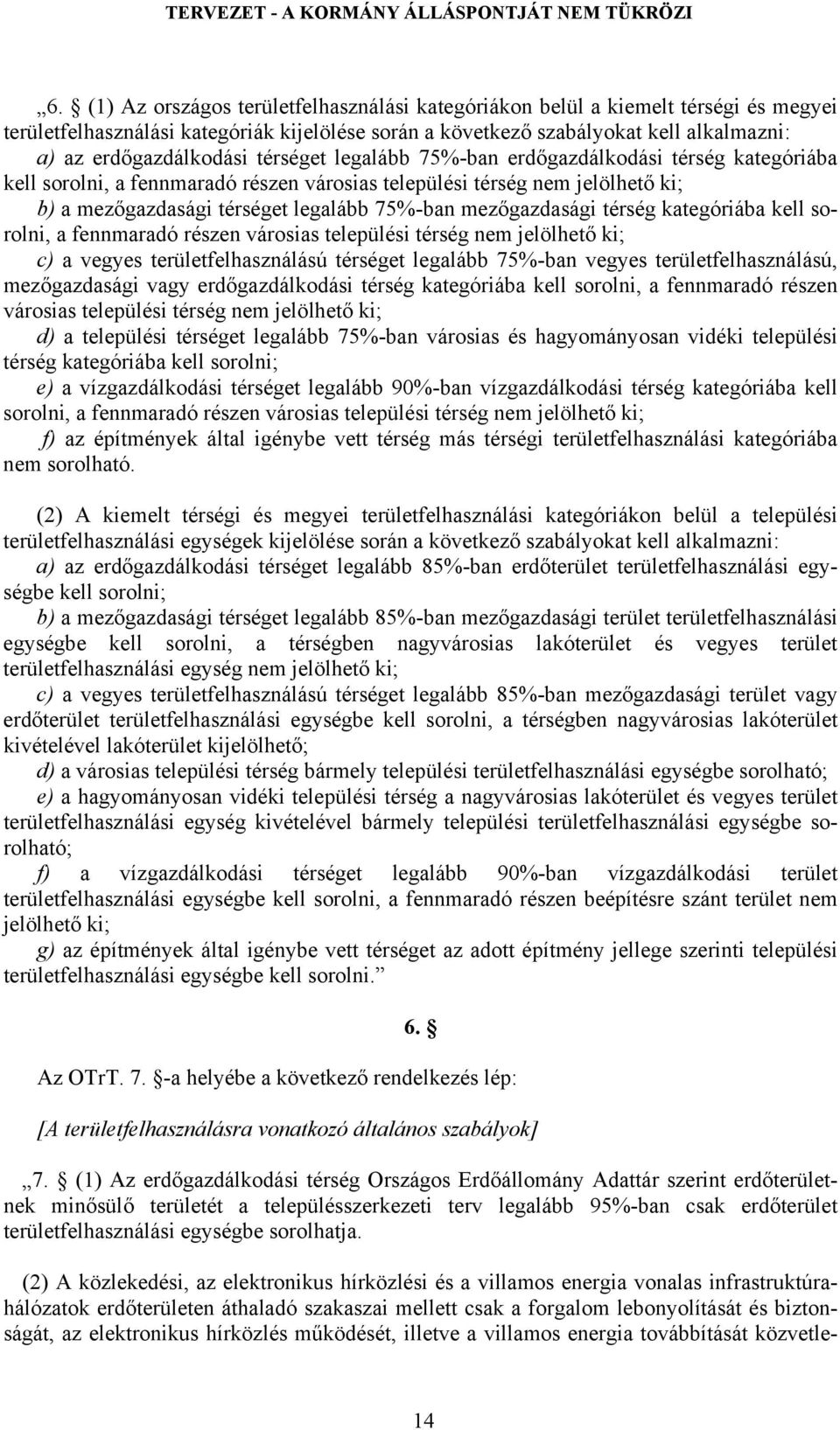 térség kategóriába kell sorolni, a fennmaradó részen városias települési térség nem jelölhető ki; c) a vegyes területfelhasználású térséget legalább 75%-ban vegyes területfelhasználású, mezőgazdasági