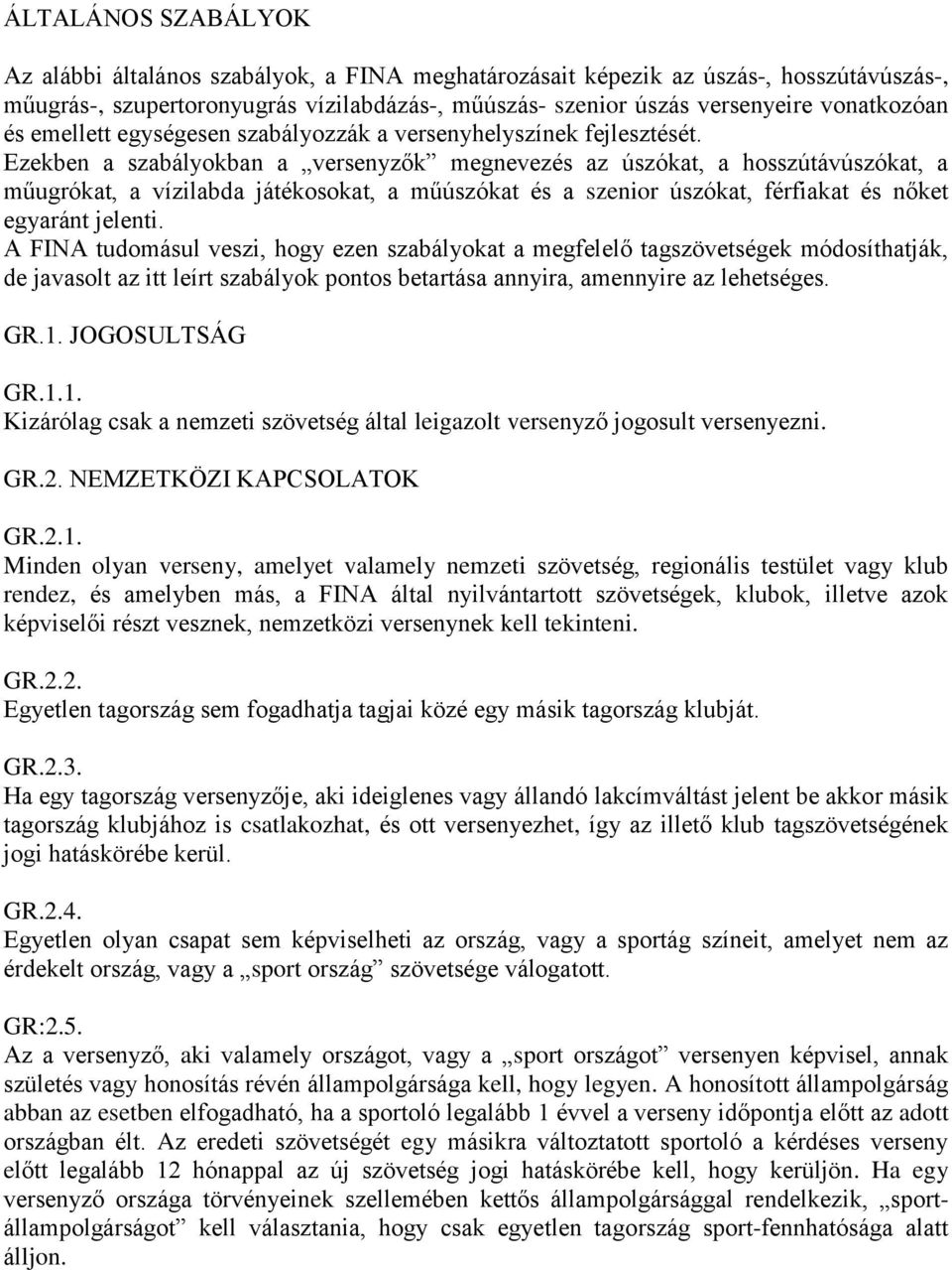 Ezekben a szabályokban a versenyzők megnevezés az úszókat, a hosszútávúszókat, a műugrókat, a vízilabda játékosokat, a műúszókat és a szenior úszókat, férfiakat és nőket egyaránt jelenti.