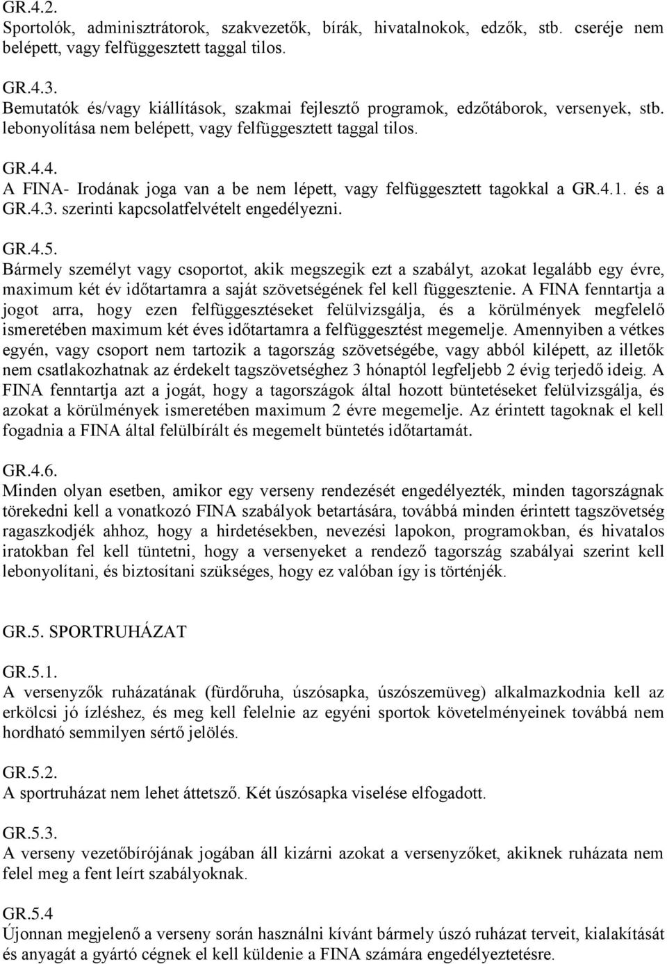 4. A FINA- Irodának joga van a be nem lépett, vagy felfüggesztett tagokkal a GR.4.1. és a GR.4.3. szerinti kapcsolatfelvételt engedélyezni. GR.4.5.