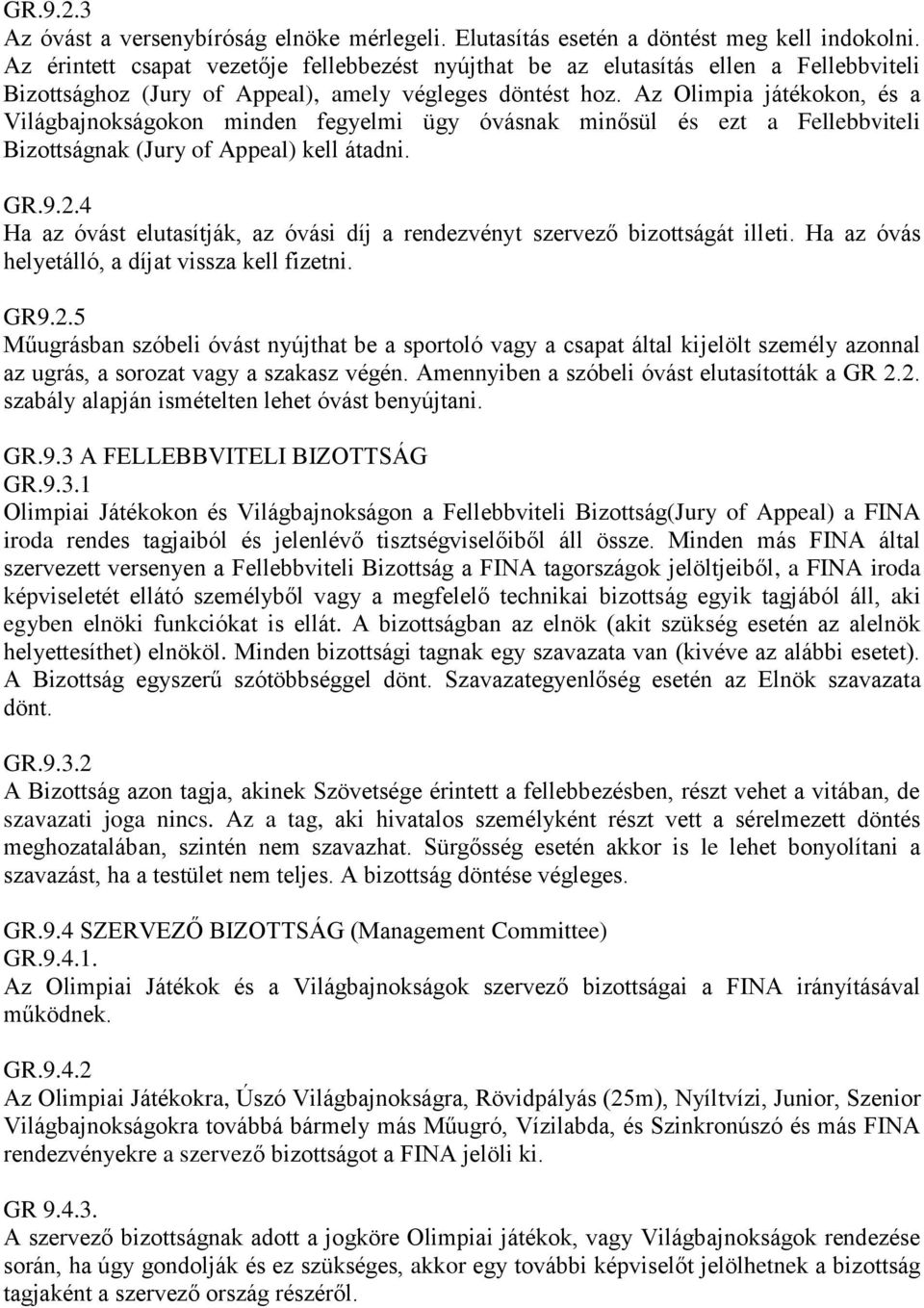 Az Olimpia játékokon, és a Világbajnokságokon minden fegyelmi ügy óvásnak minősül és ezt a Fellebbviteli Bizottságnak (Jury of Appeal) kell átadni. GR.9.2.