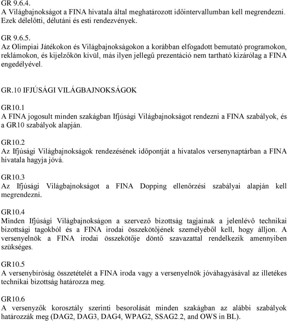 10 IFJÚSÁGI VILÁGBAJNOKSÁGOK GR10.1 A FINA jogosult minden szakágban Ifjúsági Világbajnokságot rendezni a FINA szabályok, és a GR10 szabályok alapján. GR10.2 Az Ifjúsági Világbajnokságok rendezésének időpontját a hivatalos versenynaptárban a FINA hivatala hagyja jóvá.