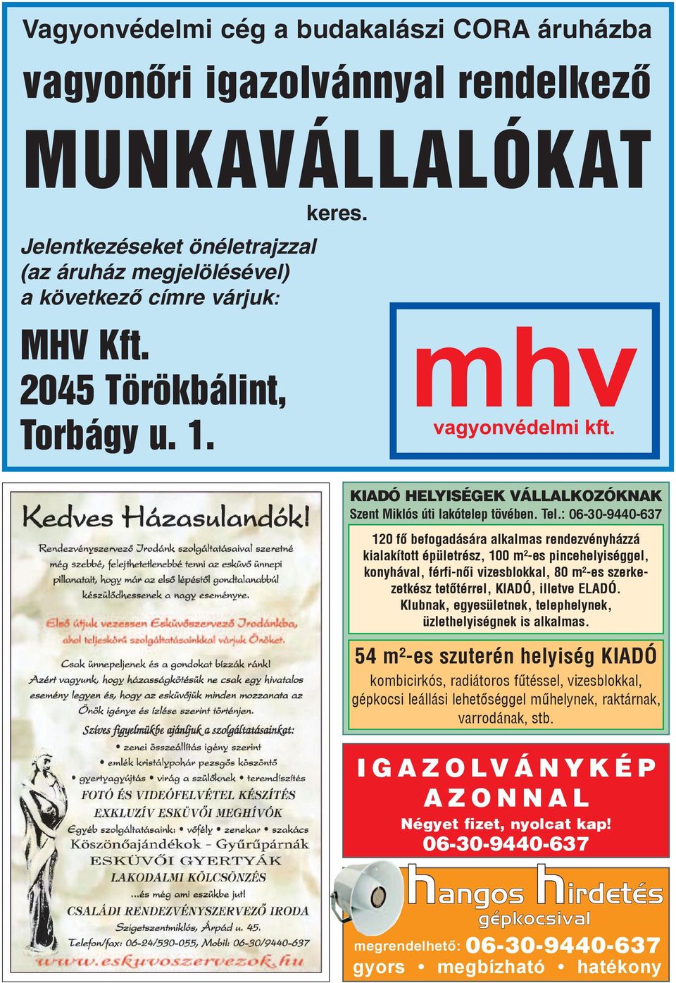 : 06-30-9440-637 120 fô be fo ga dá sá ra al kal mas ren dez vény ház zá ki ala kí tott épü let rész, 100 m²-es pin ce he lyi ség gel, kony há val, férfi-nôi vi zes blok kal, 80 m²-es szerkezetkész