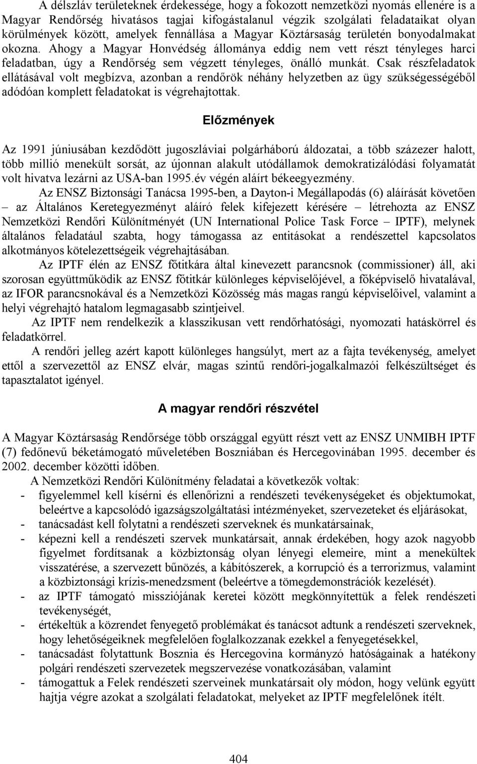 Ahogy a Magyar Honvédség állománya eddig nem vett részt tényleges harci feladatban, úgy a Rendőrség sem végzett tényleges, önálló munkát.