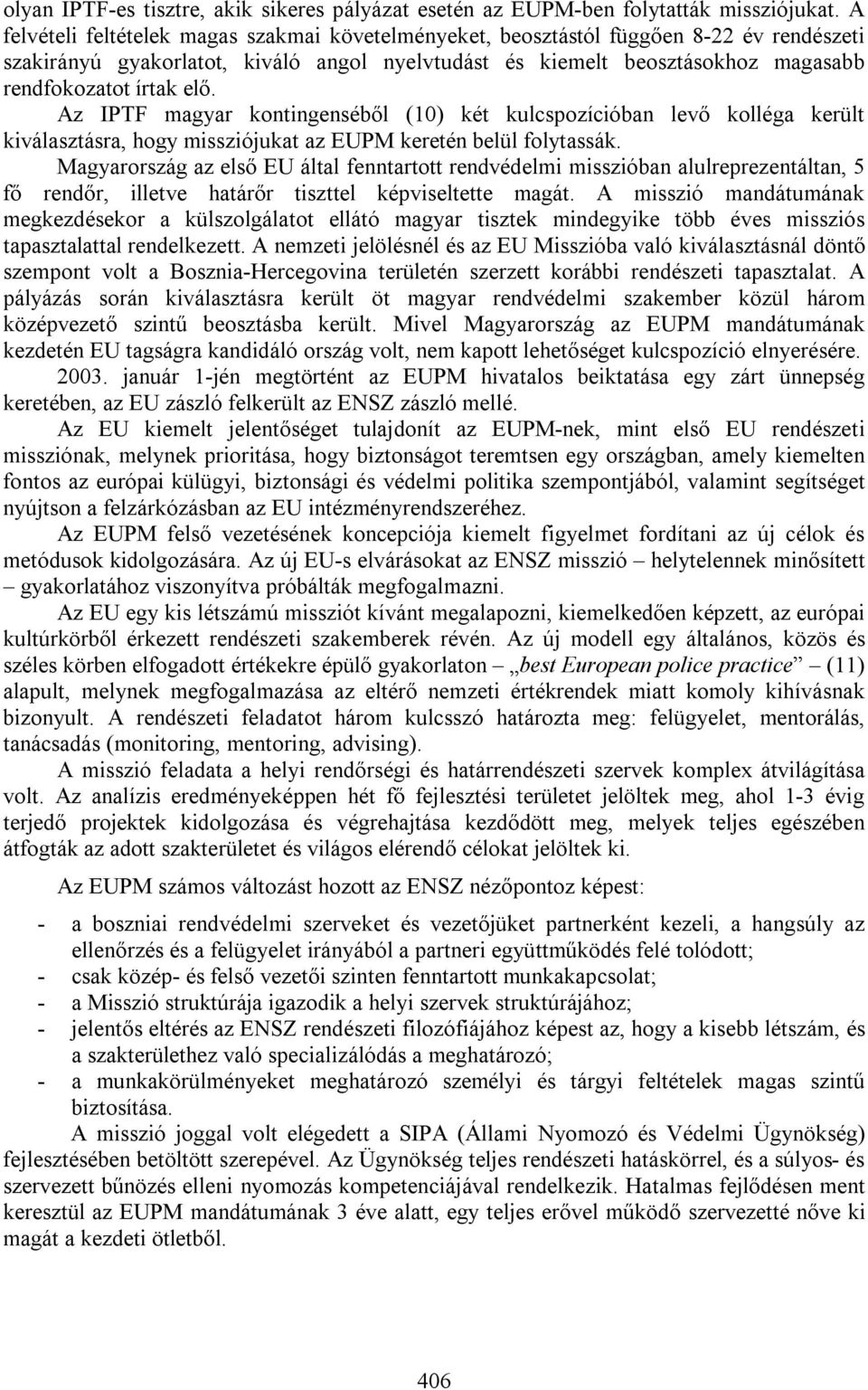 Az IPTF magyar kontingenséből (10) két kulcspozícióban levő kolléga került kiválasztásra, hogy missziójukat az EUPM keretén belül folytassák.