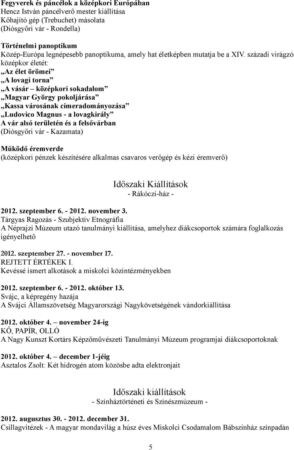 századi virágzó középkor életét: Az élet örömei A lovagi torna A vásár középkori sokadalom Magyar György pokoljárása Kassa városának címeradományozása Ludovico Magnus - a lovagkirály A vár alsó